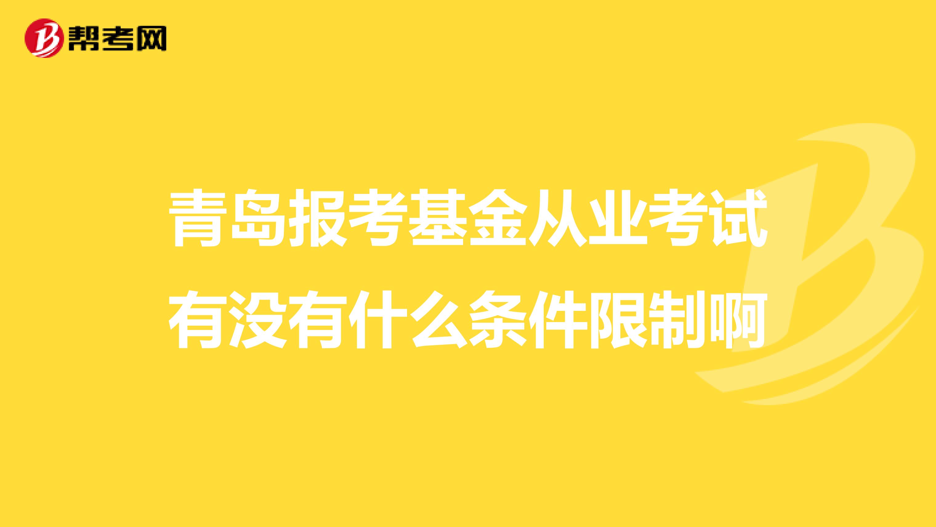 青岛报考基金从业考试有没有什么条件限制啊