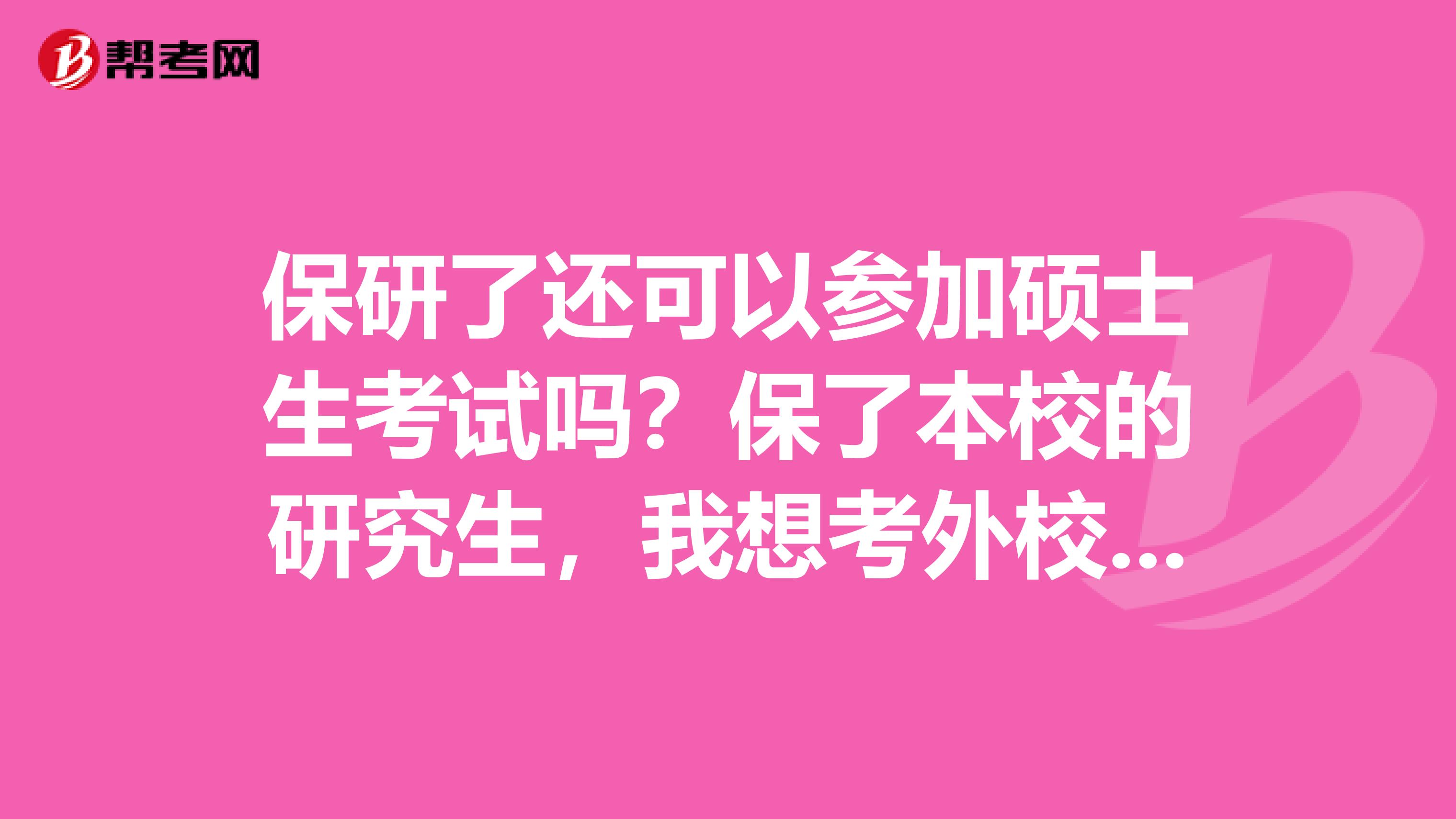 保研了还可以参加硕士生考试吗？保了本校的研究生，我想考外校，还可以考吗？