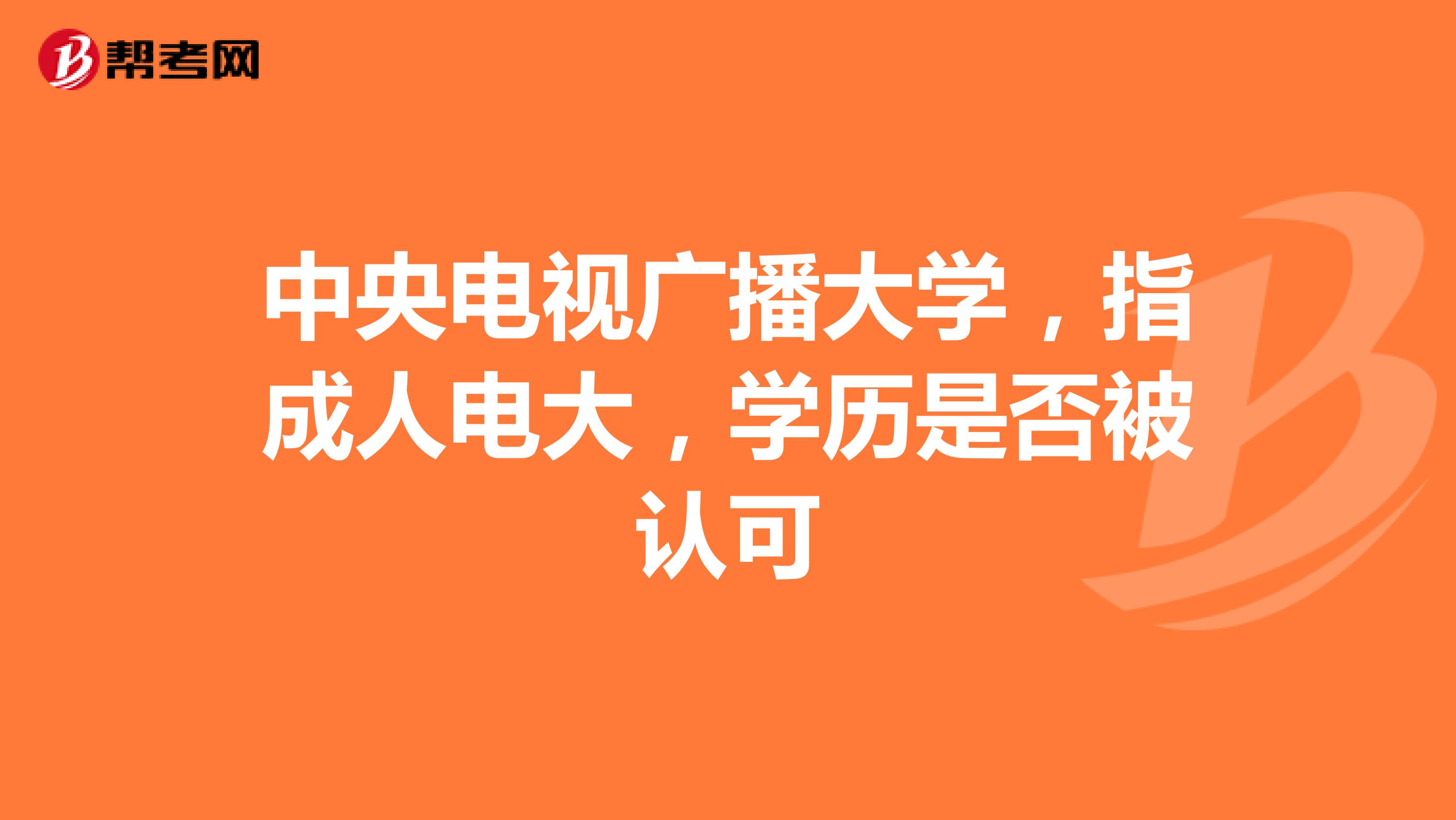 中央电视广播大学,指成人电大,学历是否被认可