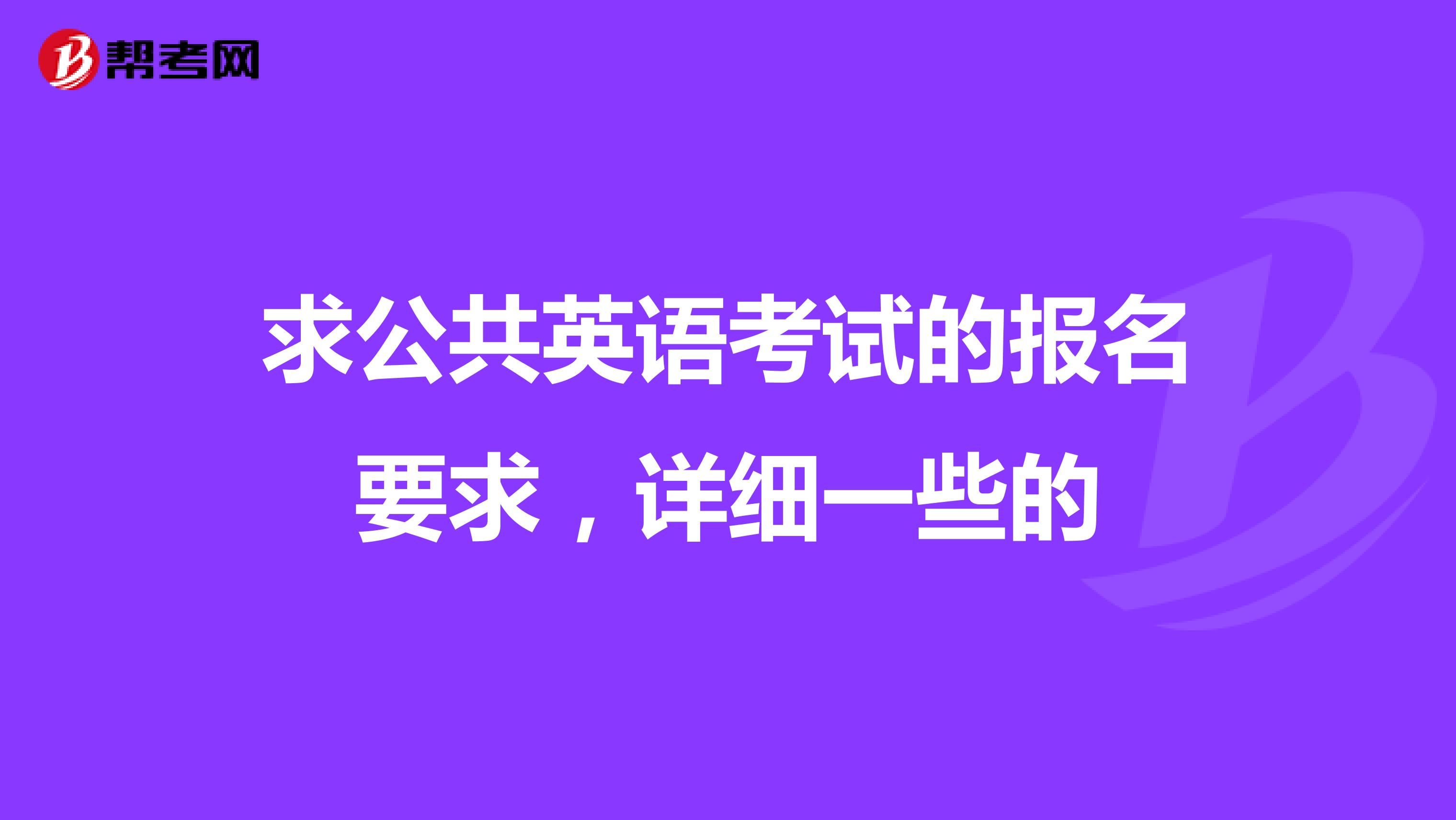 求公共英语考试的报名要求，详细一些的