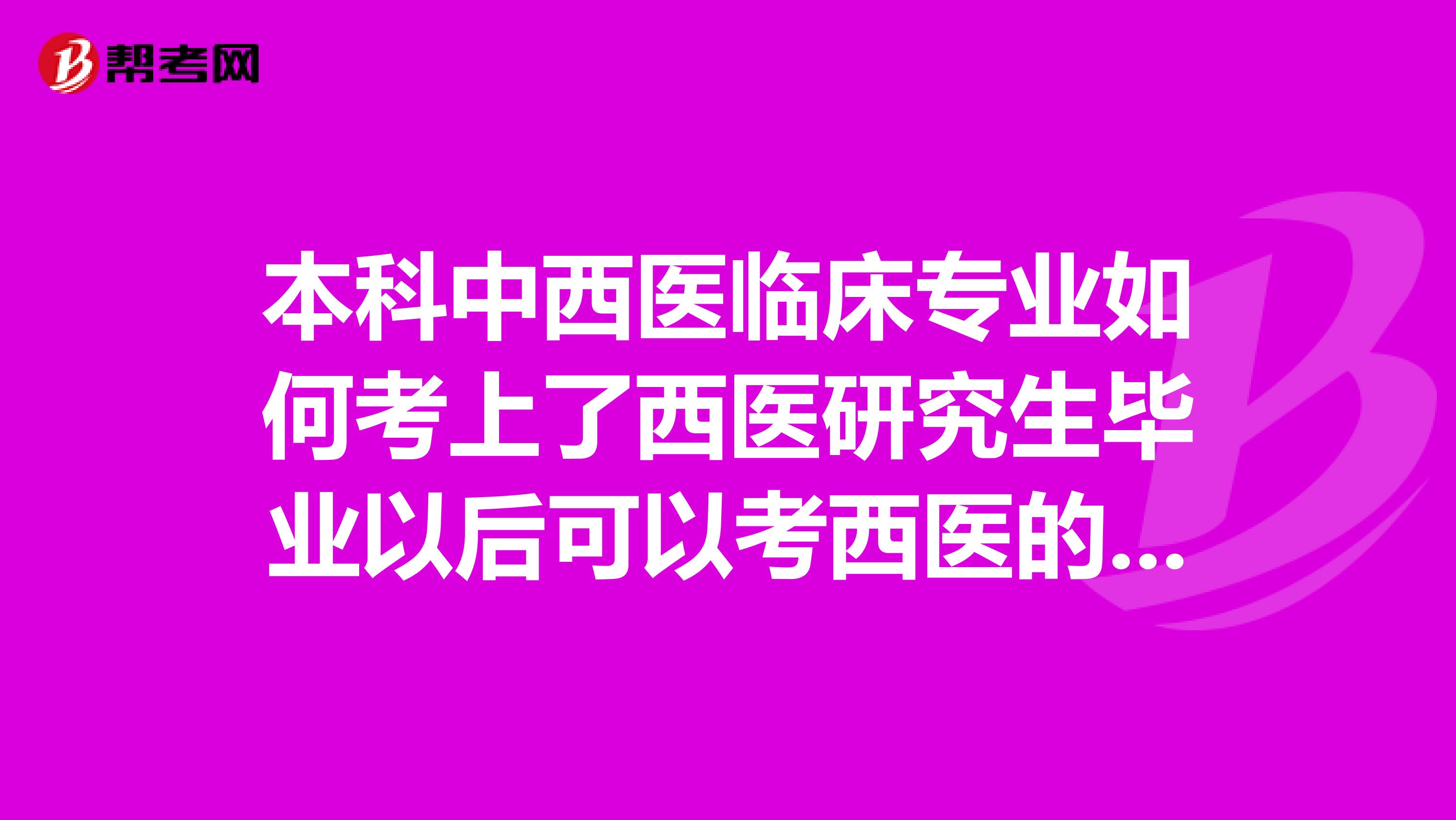本科中西医临床专业如何考上了西医研究生毕业以后可以考西医的执业医么?