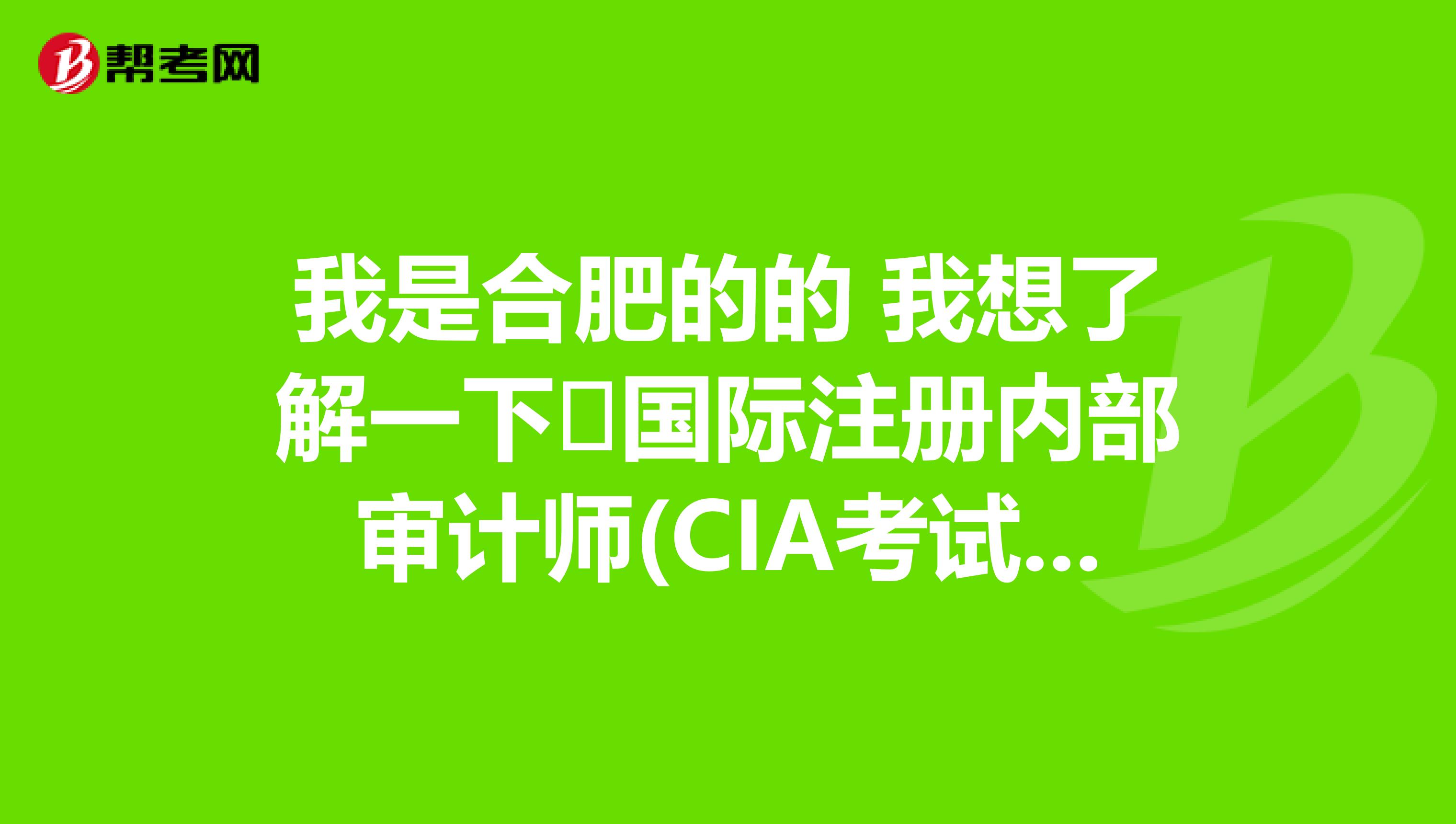 我是合肥的的 我想了解一下 國際注冊內部審計師(CIA考試)免試條件