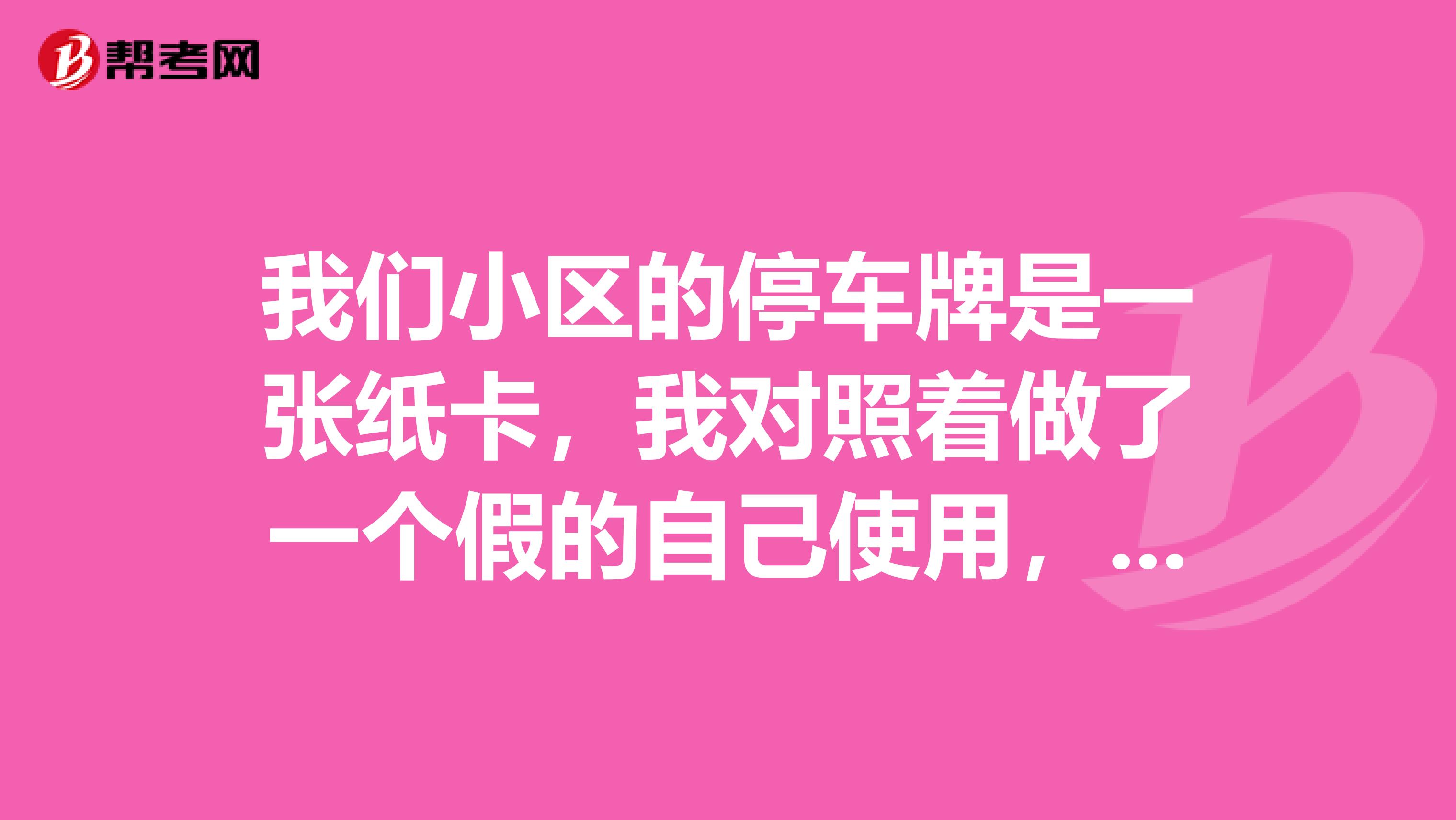 我们小区的停车牌是一张纸卡，我对照着做了一个假的自己使用，会被物业的查到吗