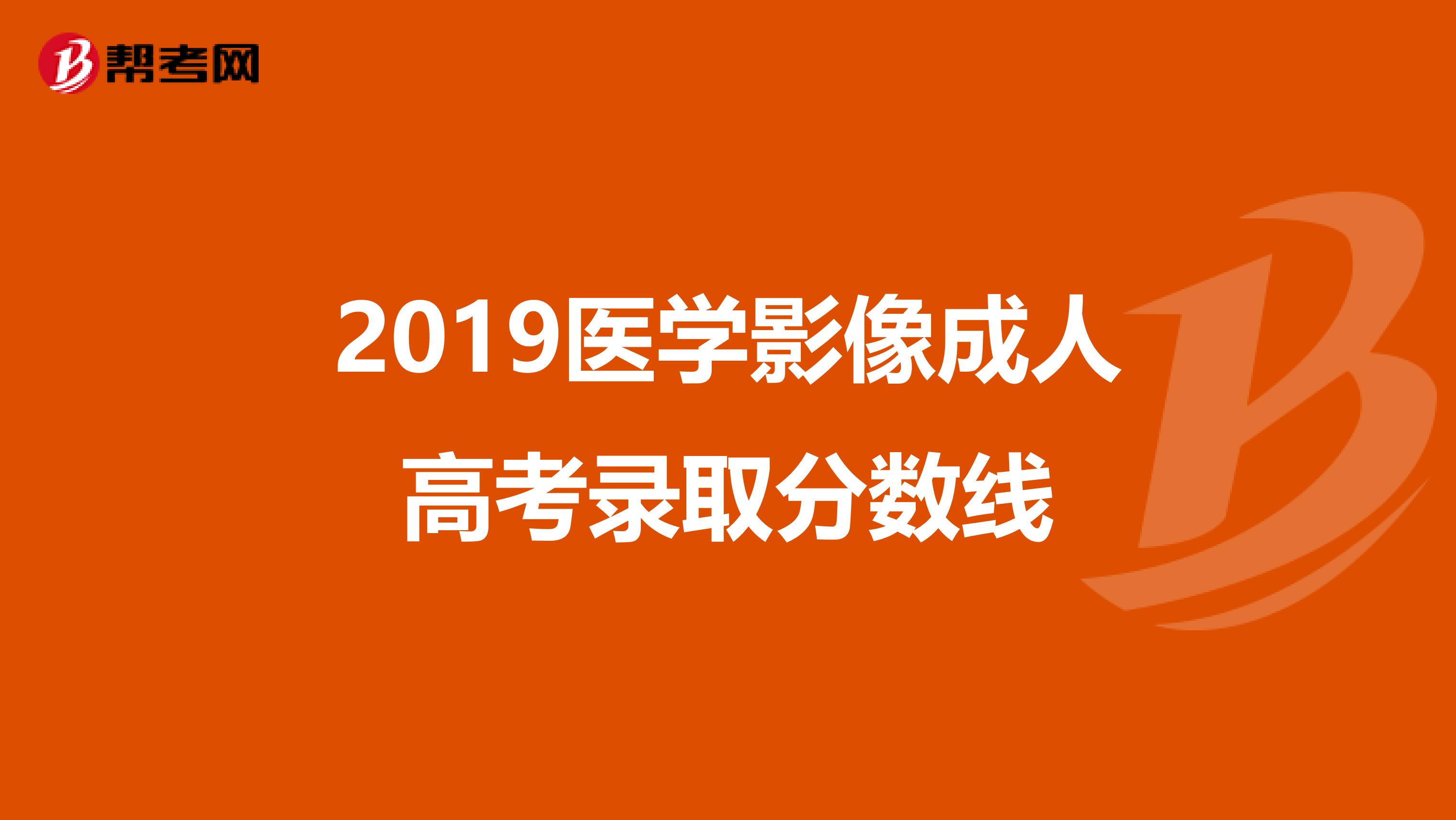 2019医学影像成人高考录取分数线