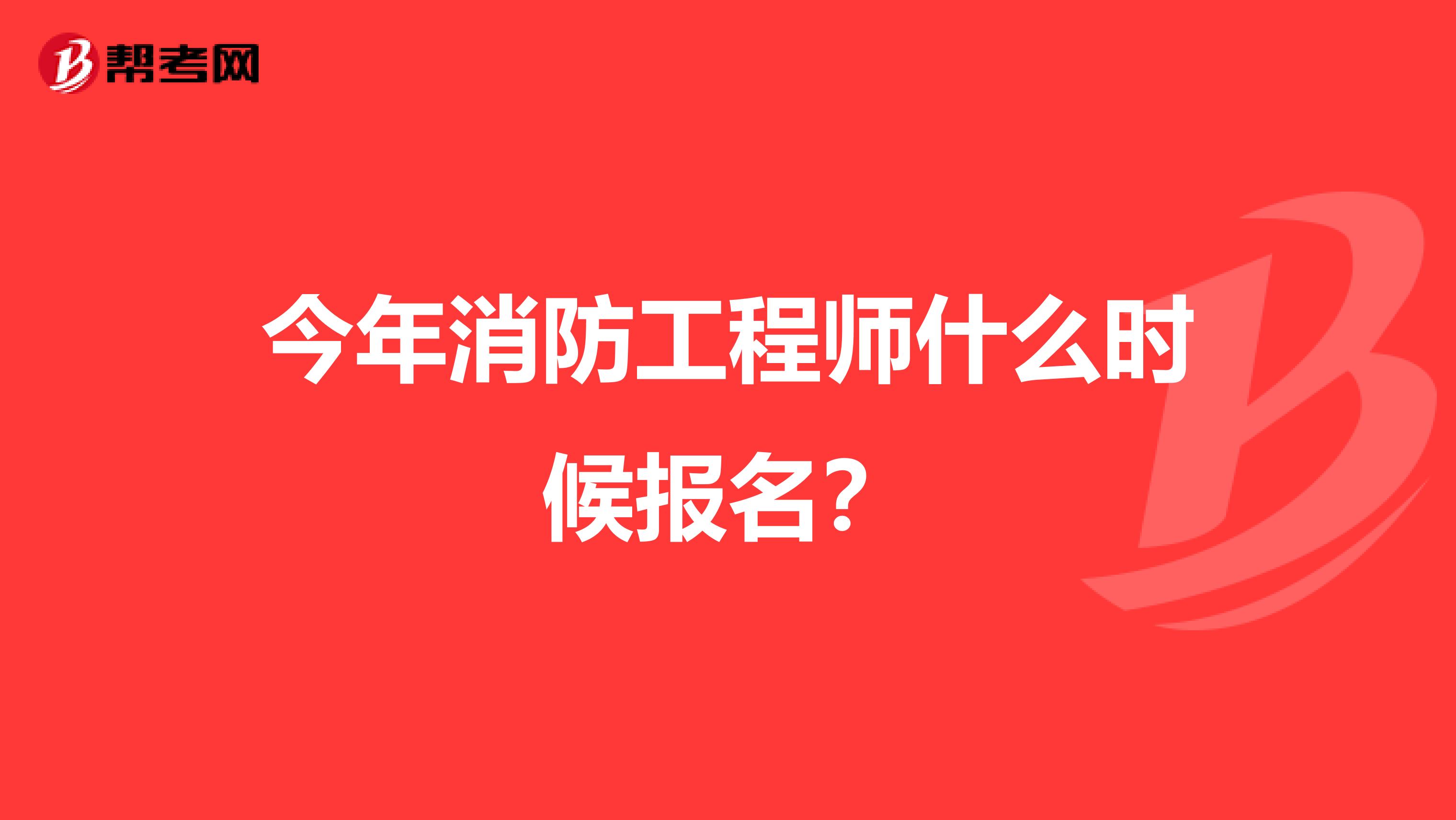 今年消防工程师什么时候报名?