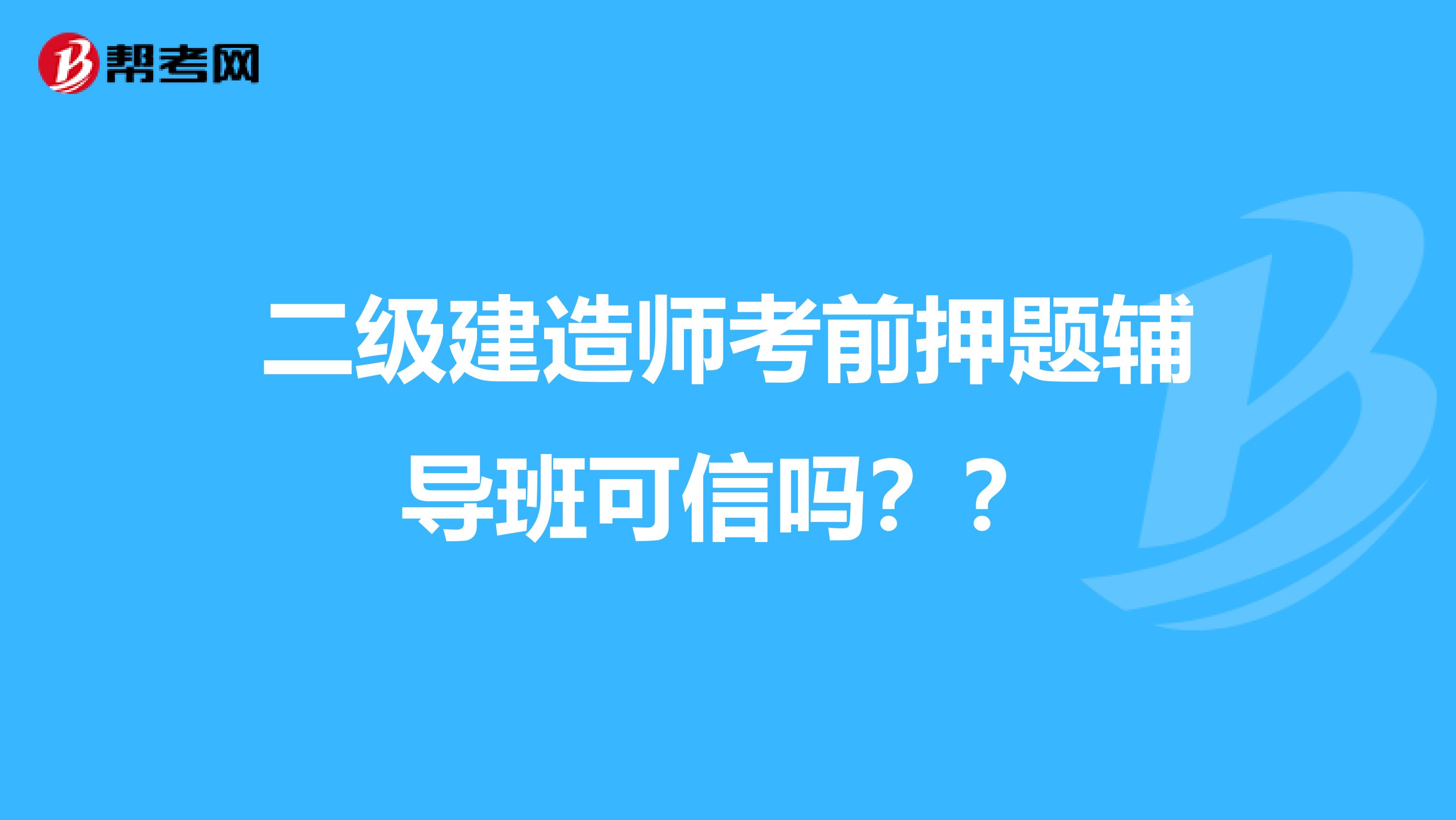 二级建造师考前押题辅导班可信吗??