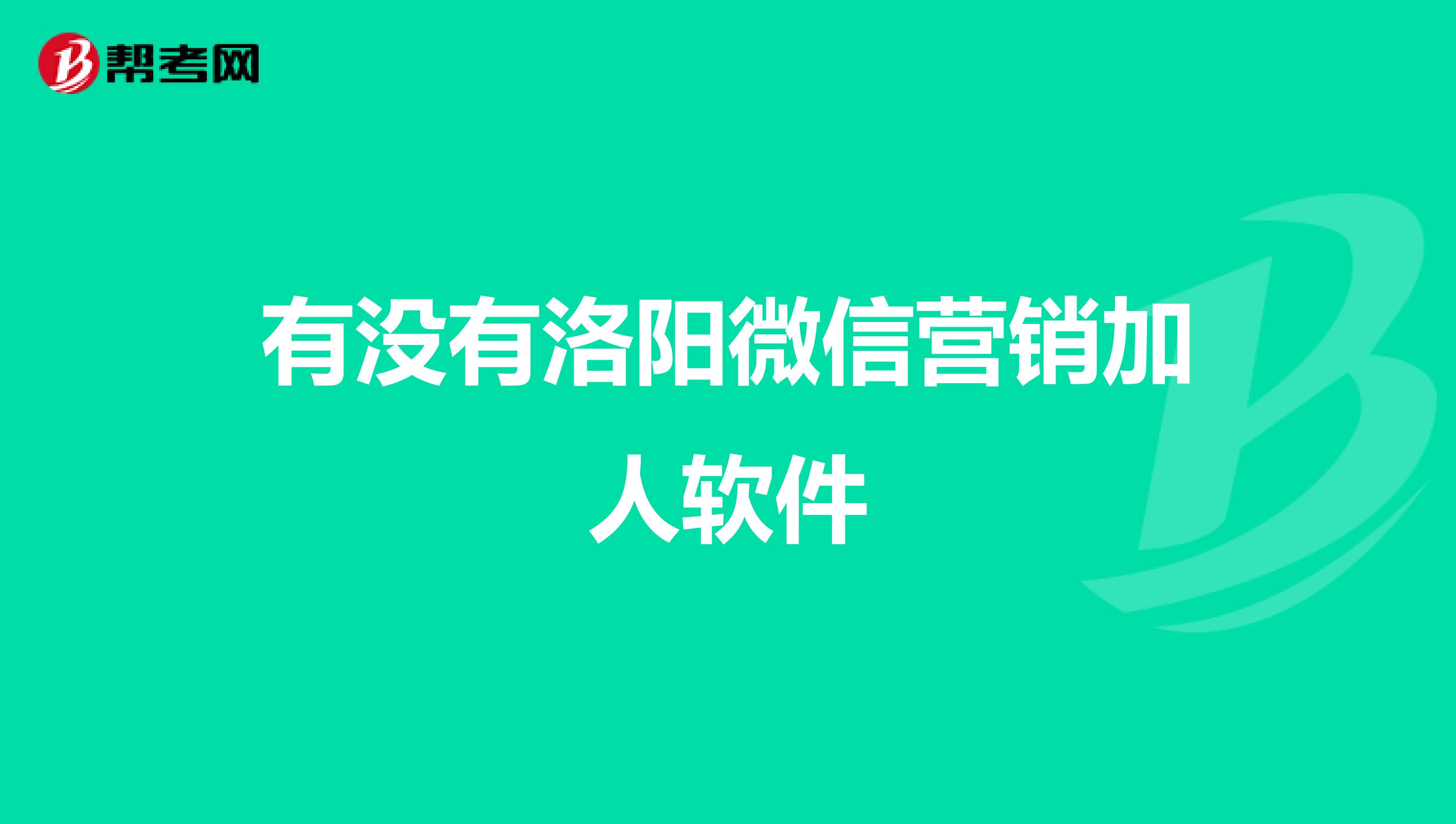 有没有洛阳微信营销加人软件