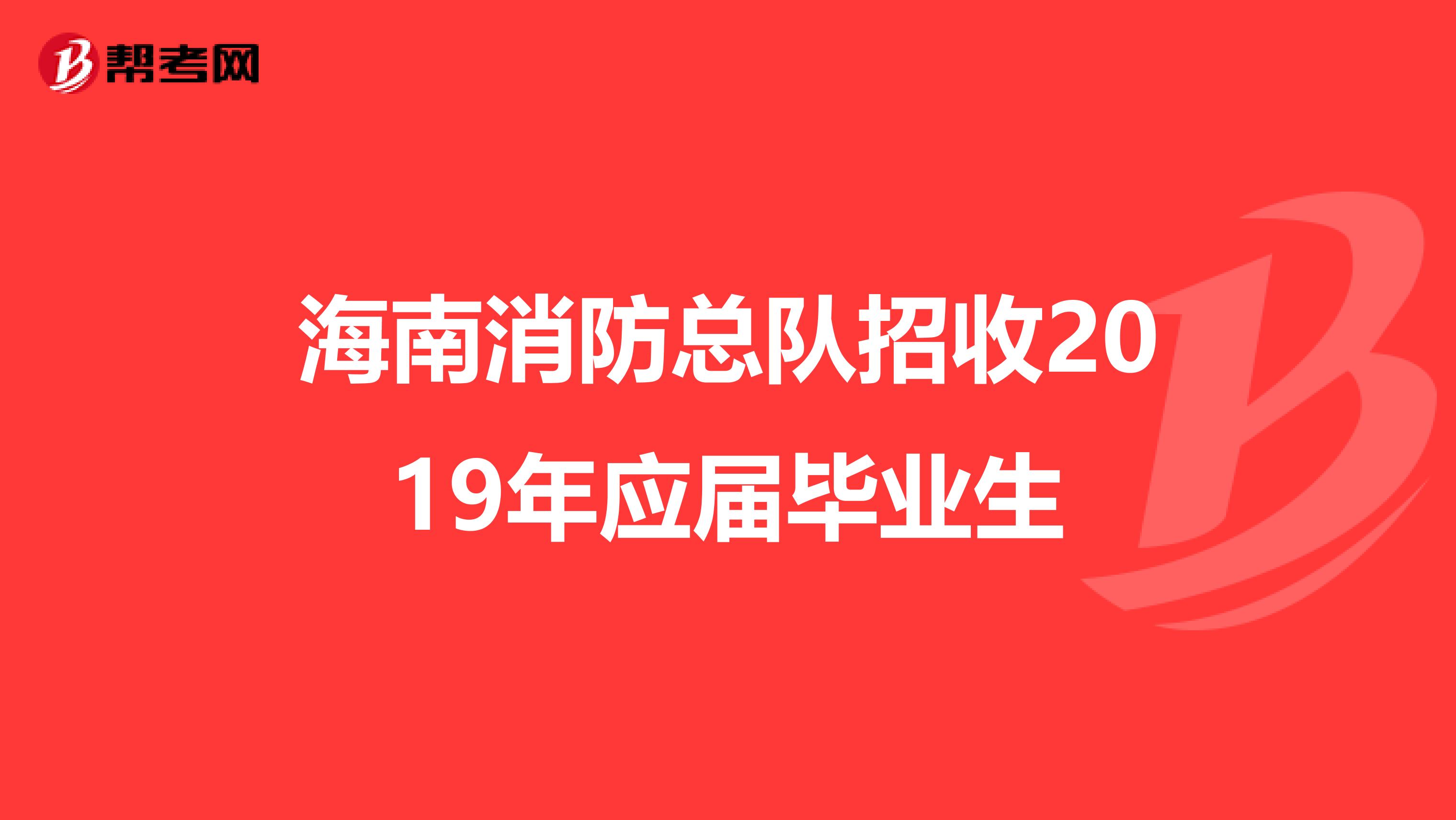 海南消防总队招收2019年应届毕业生