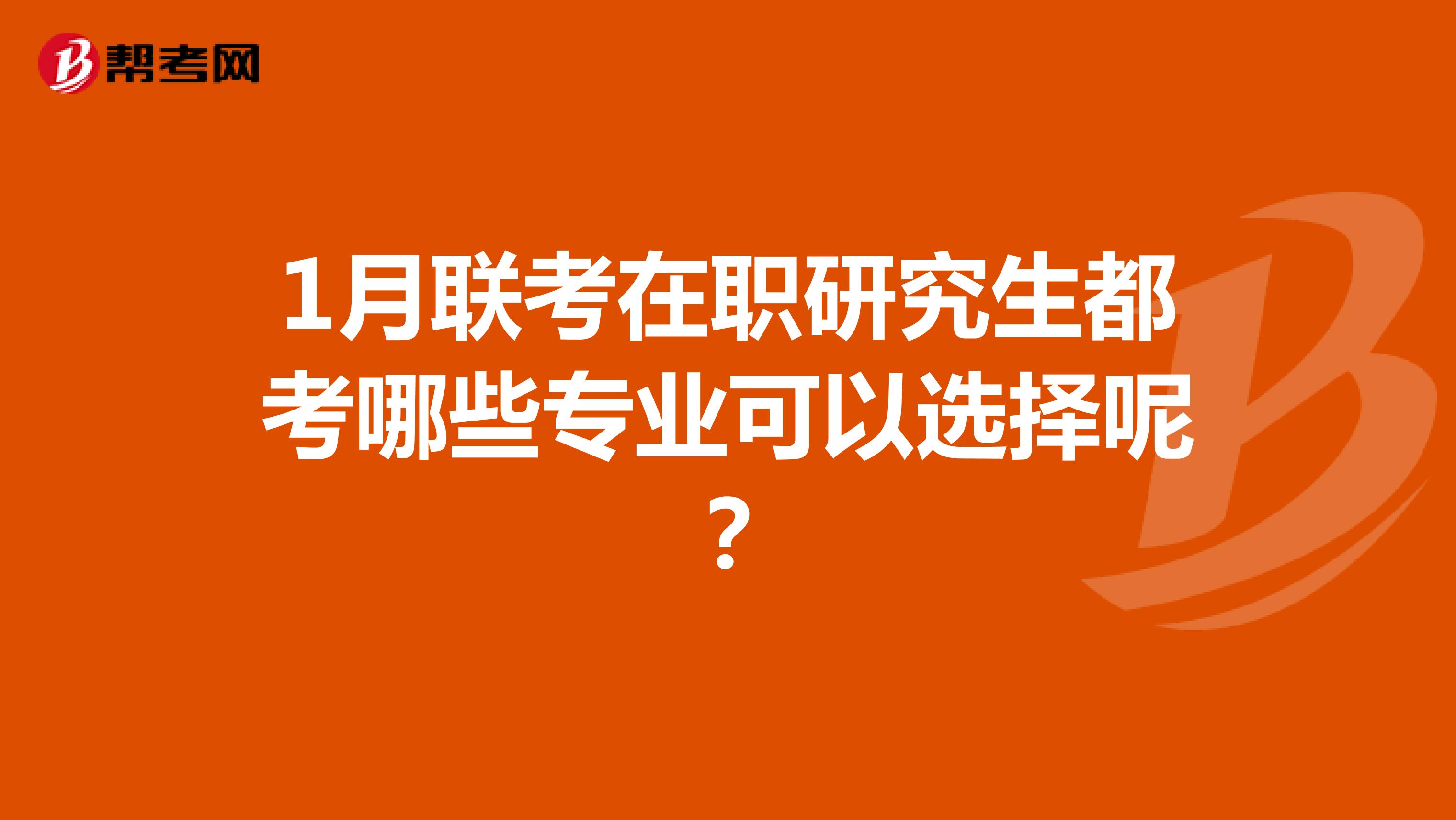 1月联考在职研究生都考哪些专业可以选择呢?