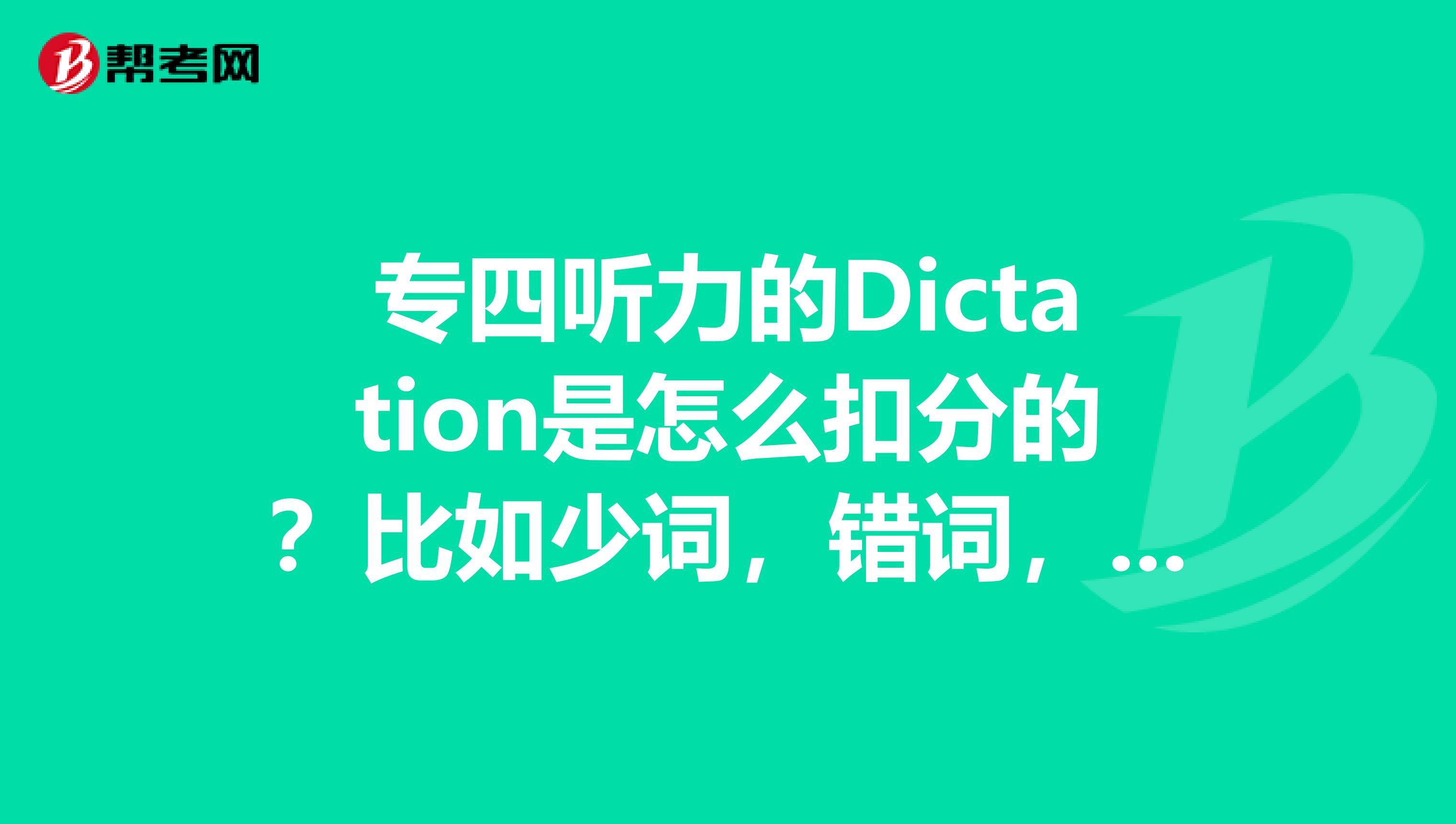 专四听力的Dictation是怎么扣分的？比如少词，错词，标点，分段等等，谢拉
