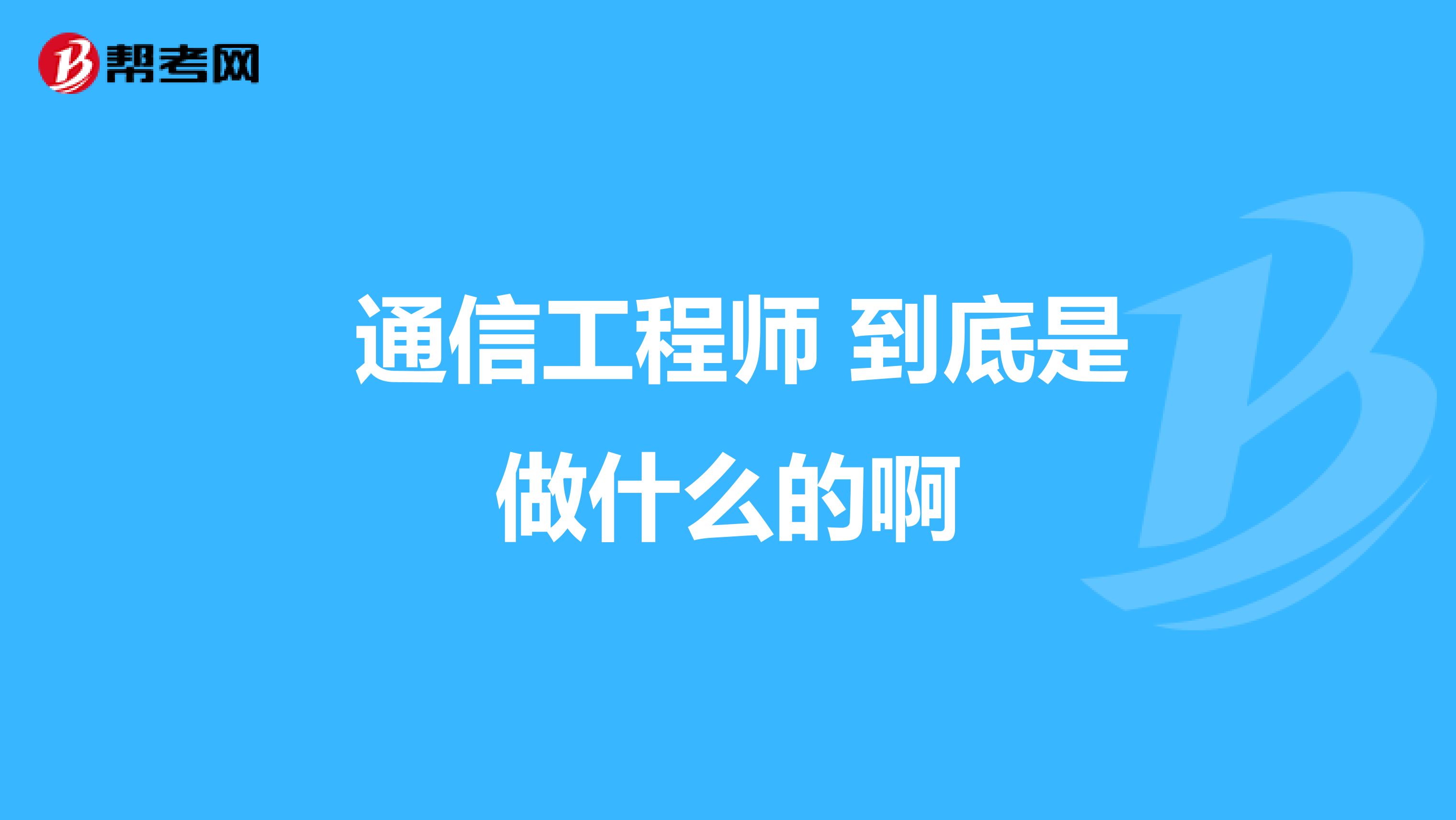  通信工程师 到底是做什么的啊