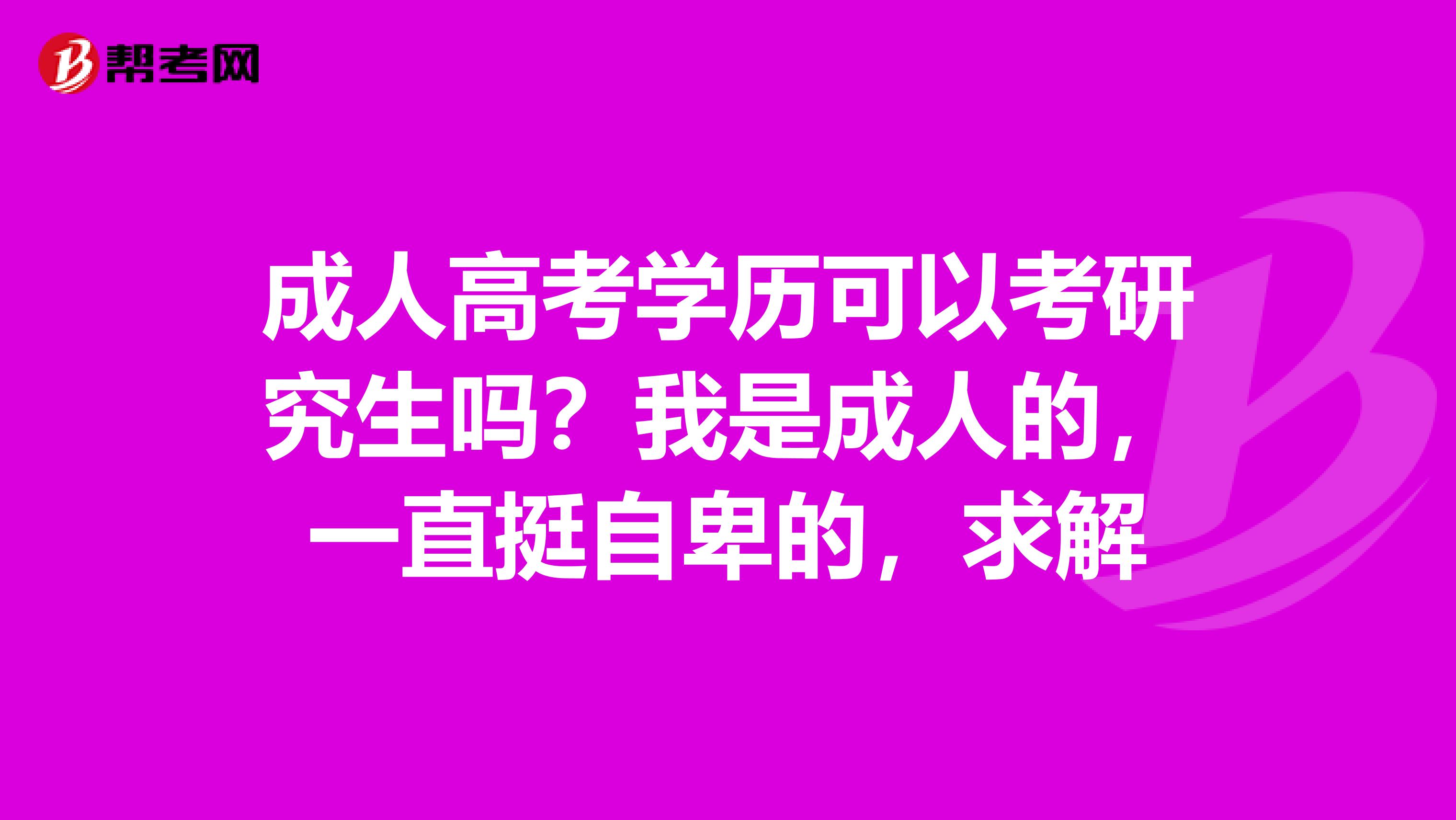 成人高考学历可以考研究生吗？我是成人的，一直挺自卑的，求解