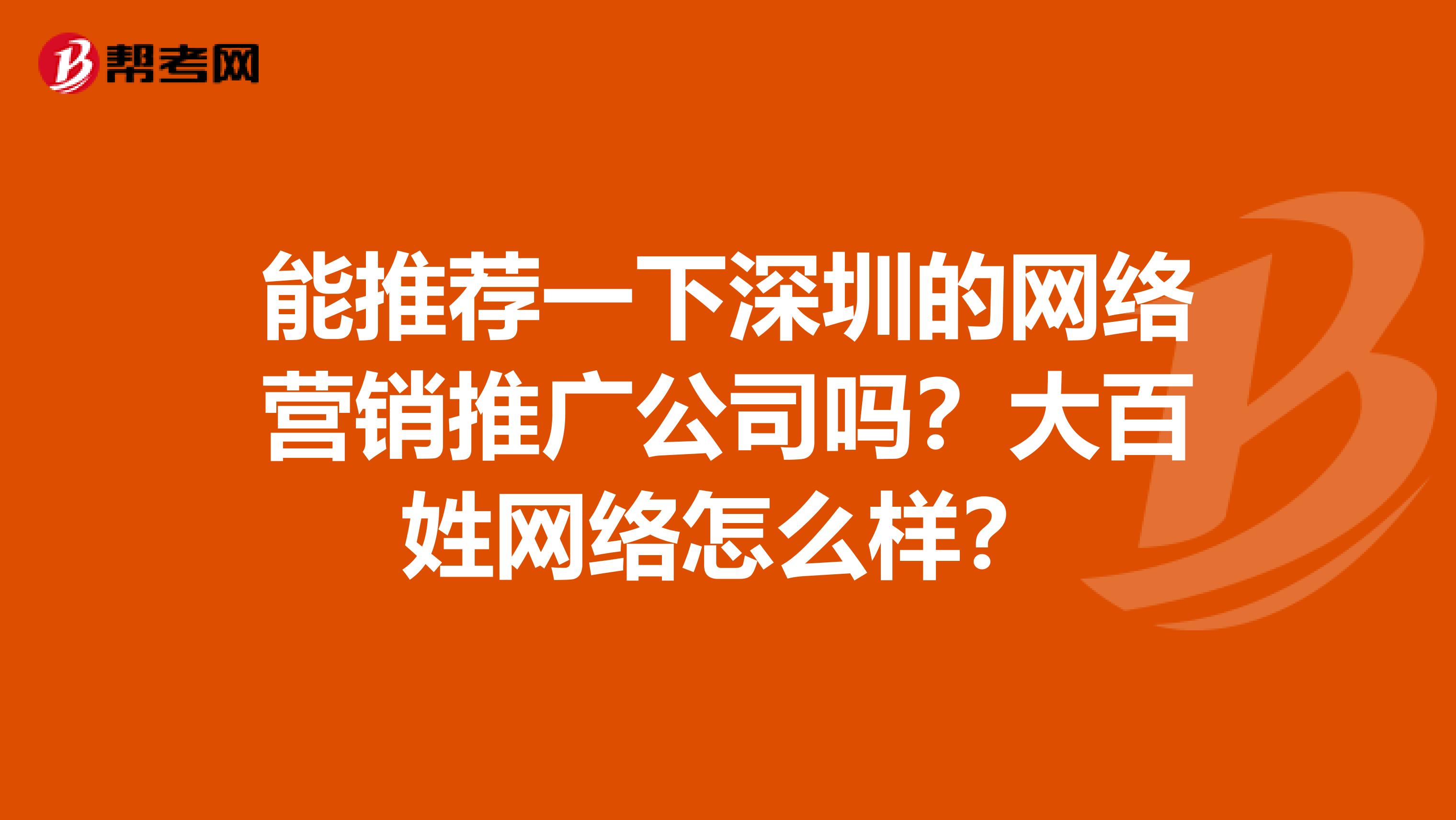 能推荐一下深圳的网络营销推广公司吗？大百姓网络怎么样？
