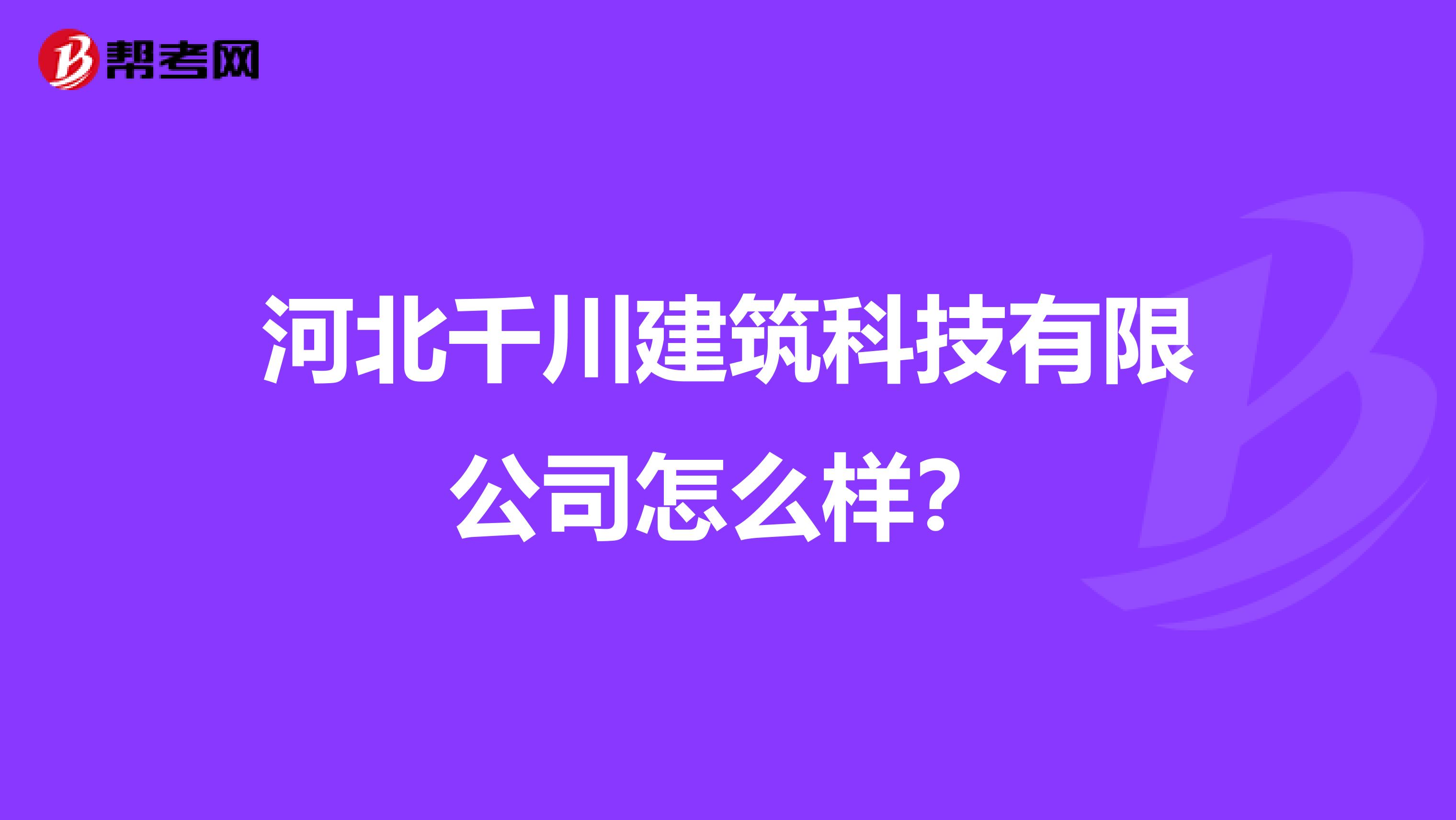 河北千川建筑科技有限公司怎么样?