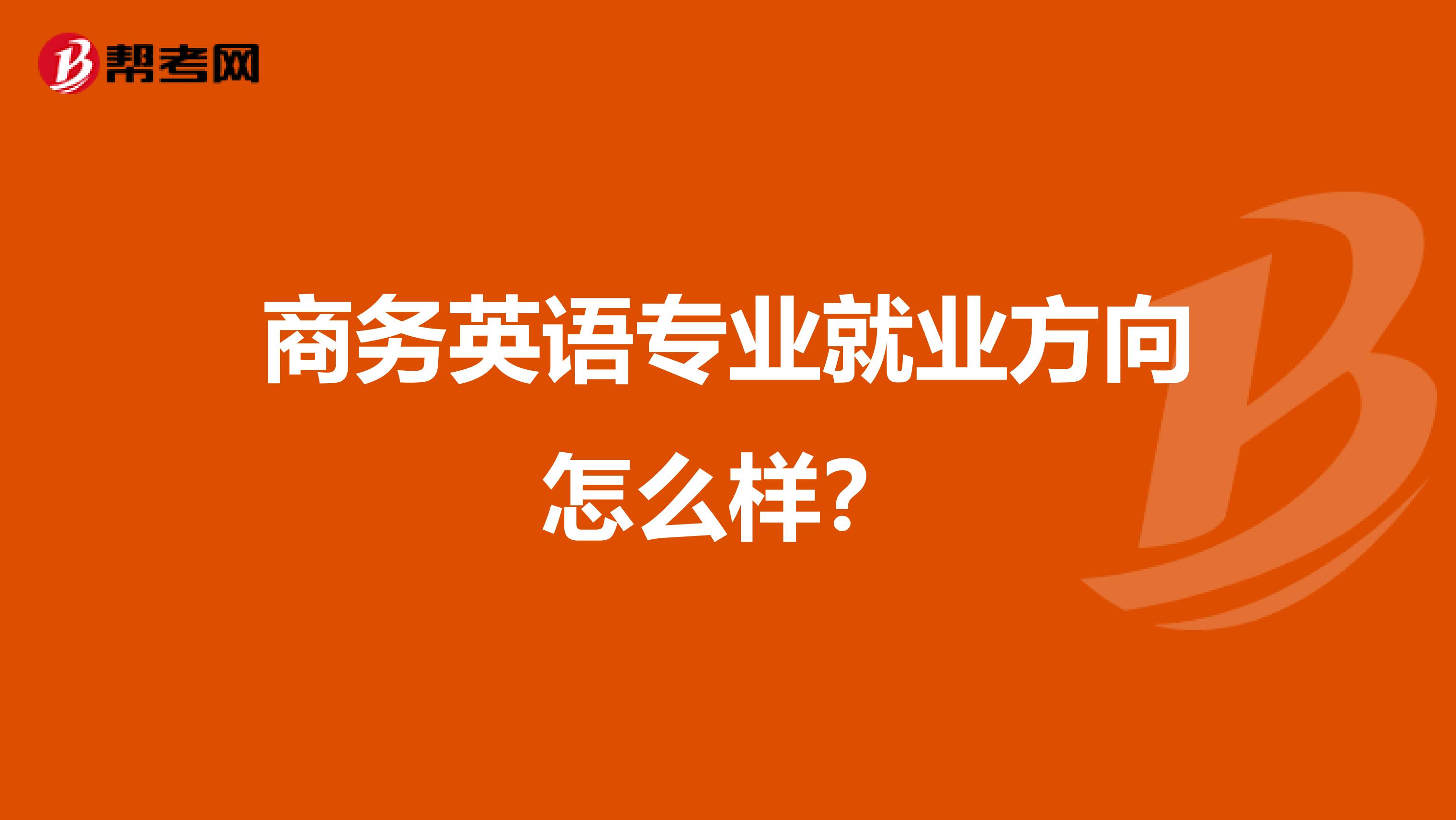 商务英语专业就业方向怎么样？