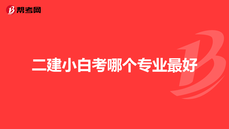 二建小白考哪个专业最好