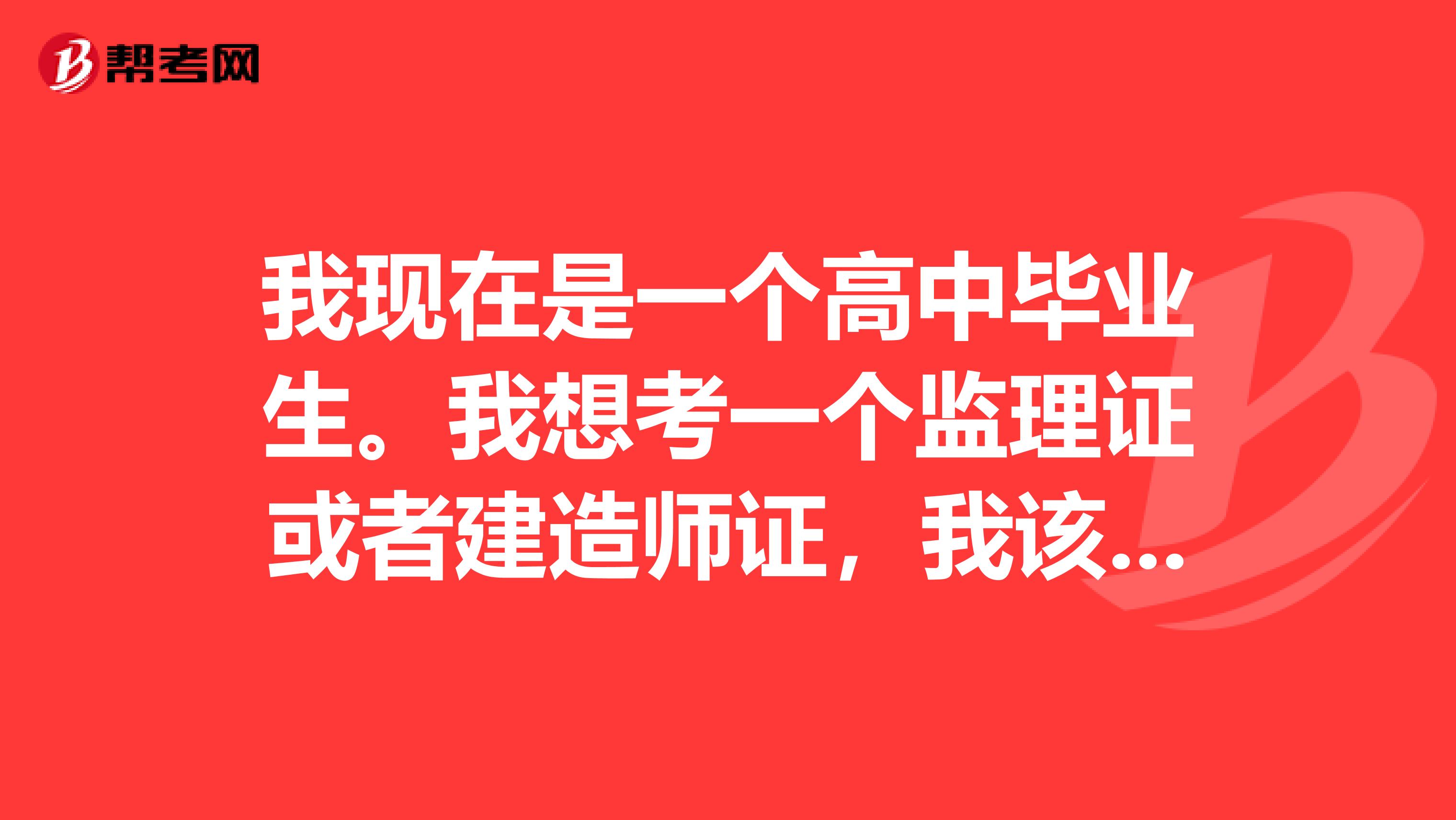 我现在是一个高中毕业生。我想考一个监理证或者建造师证，我该如何在最短时间内拿到证呢？
