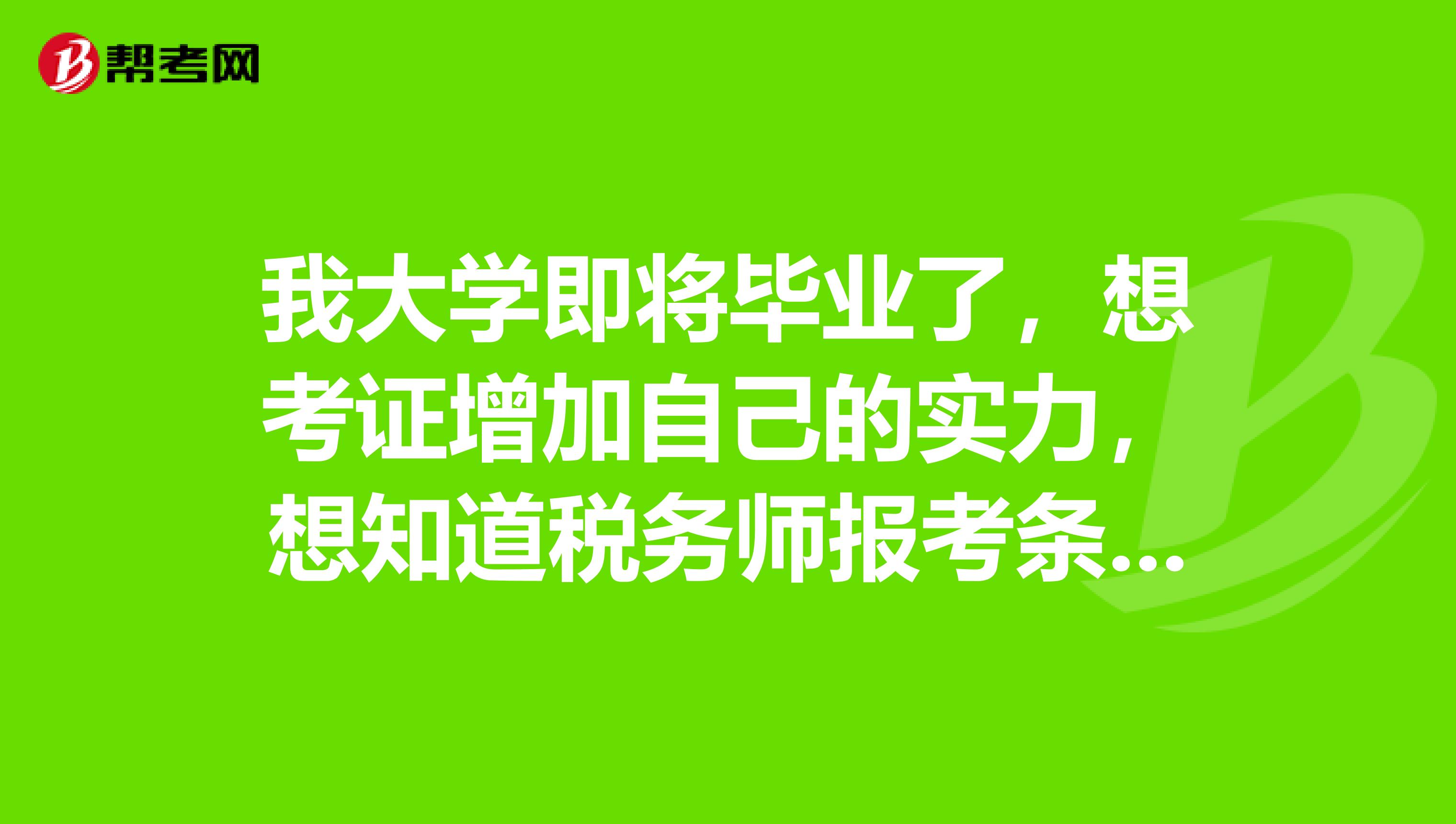 我大学即将毕业了,想考证增加自己的实力,想知道税务师报考条件有哪些