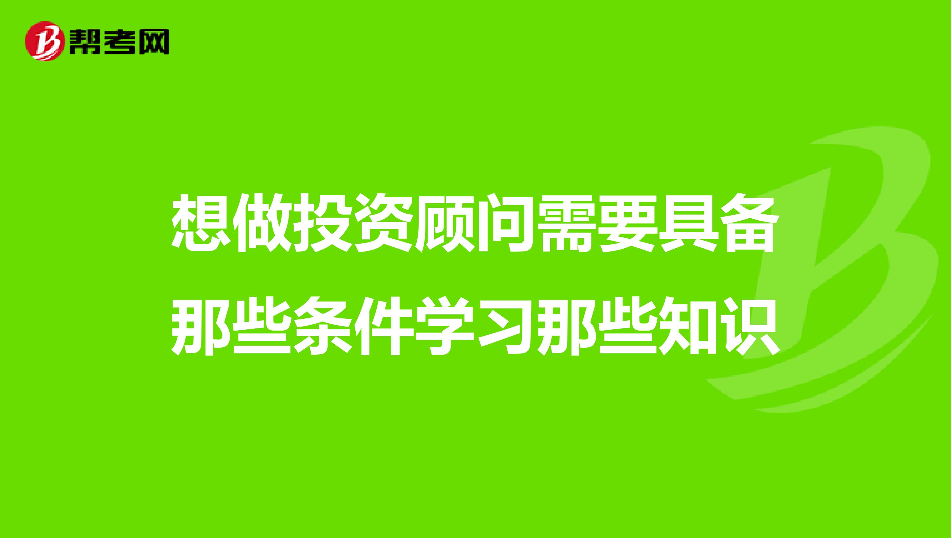 想做投資顧問需要具備那些條件學習那些知識