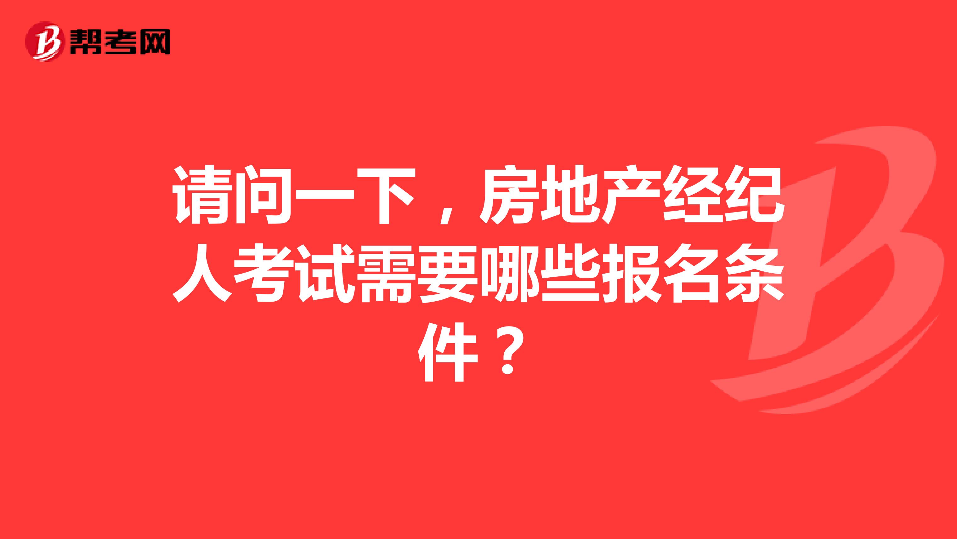 请问一下，房地产经纪人考试需要哪些报名条件？