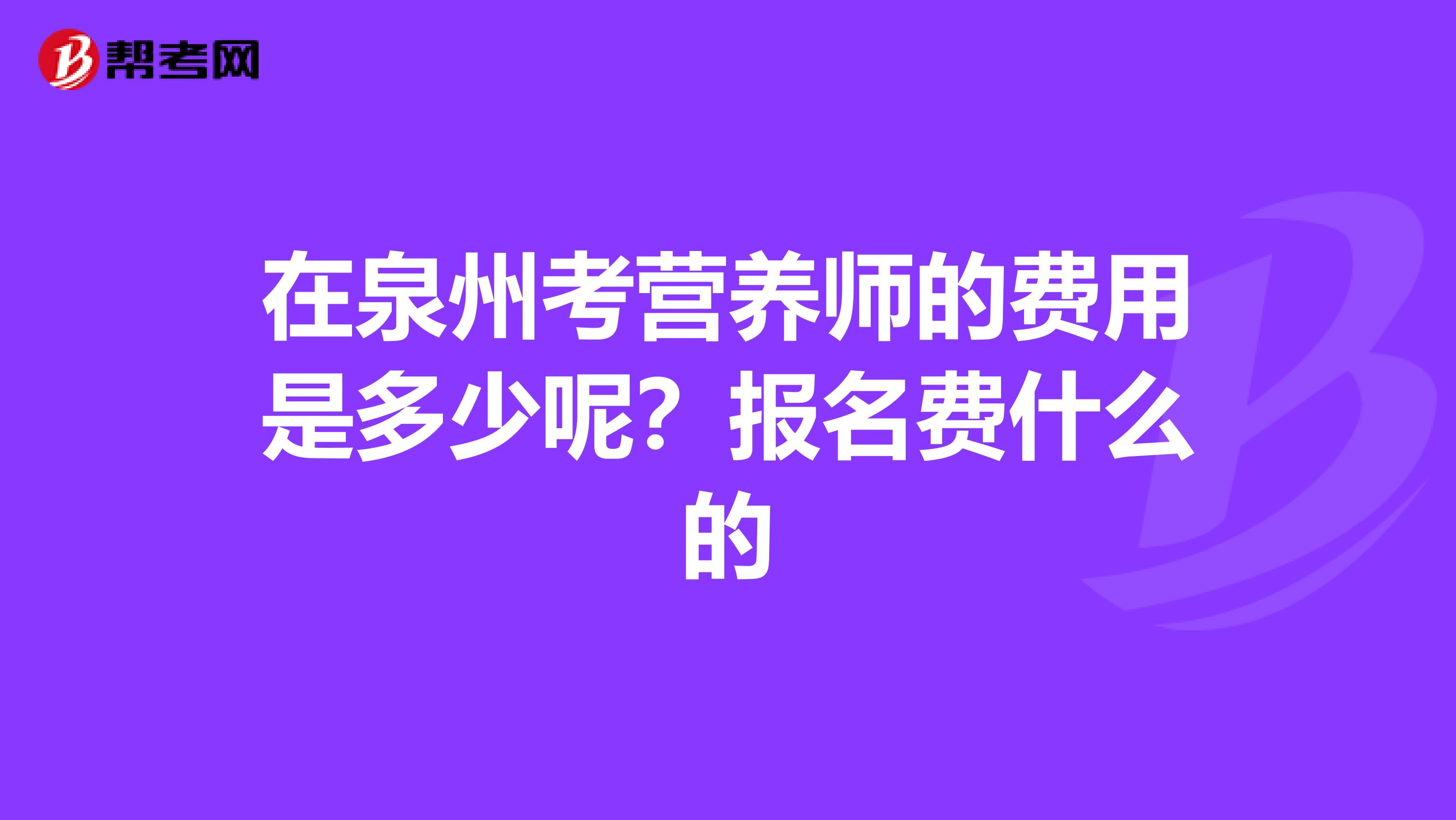 在泉州考营养师的费用是多少呢?报名费什么的