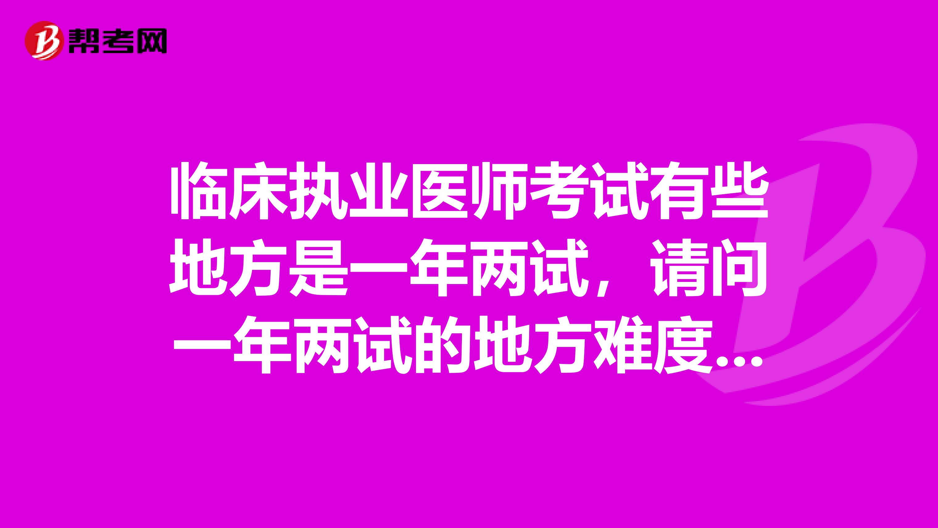 临床执业医师考试有些地方是一年两试，请问一年两试的地方难度是不是要大一些