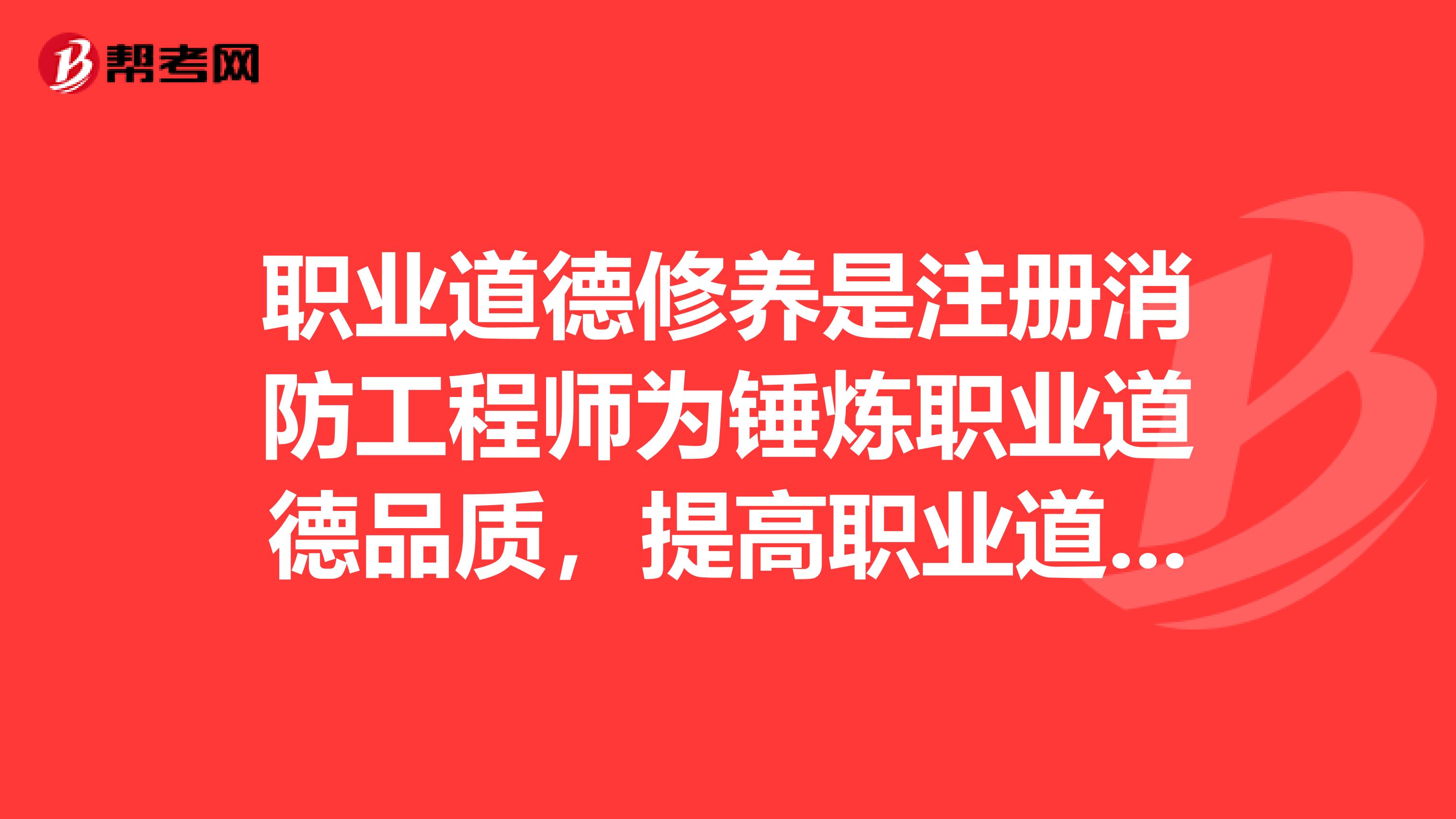 职业道德修养是注册消防工程师为锤炼职业道德品质，提高职业道德境界所进行的一种自我教育自我改造和自我完善的过程。下列有关职业道德修养内容的说法，错误的是。