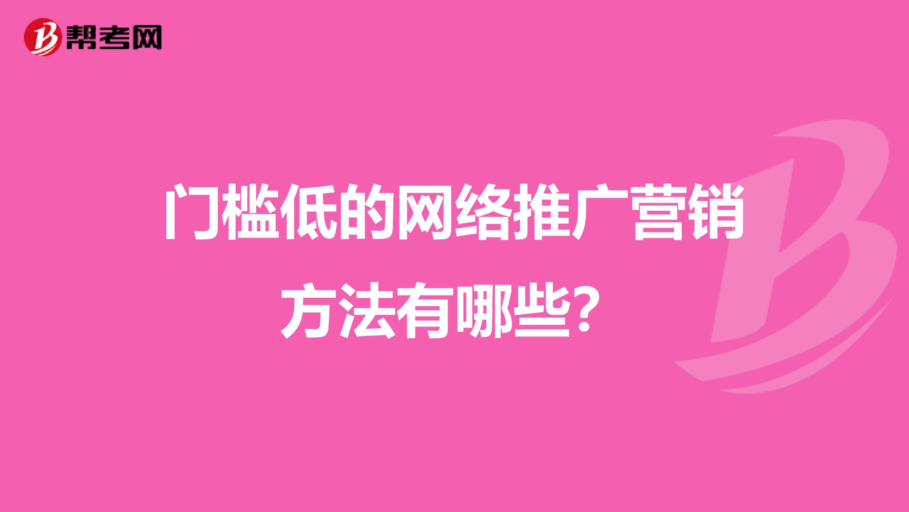 门槛低的网络推广营销方法有哪些？