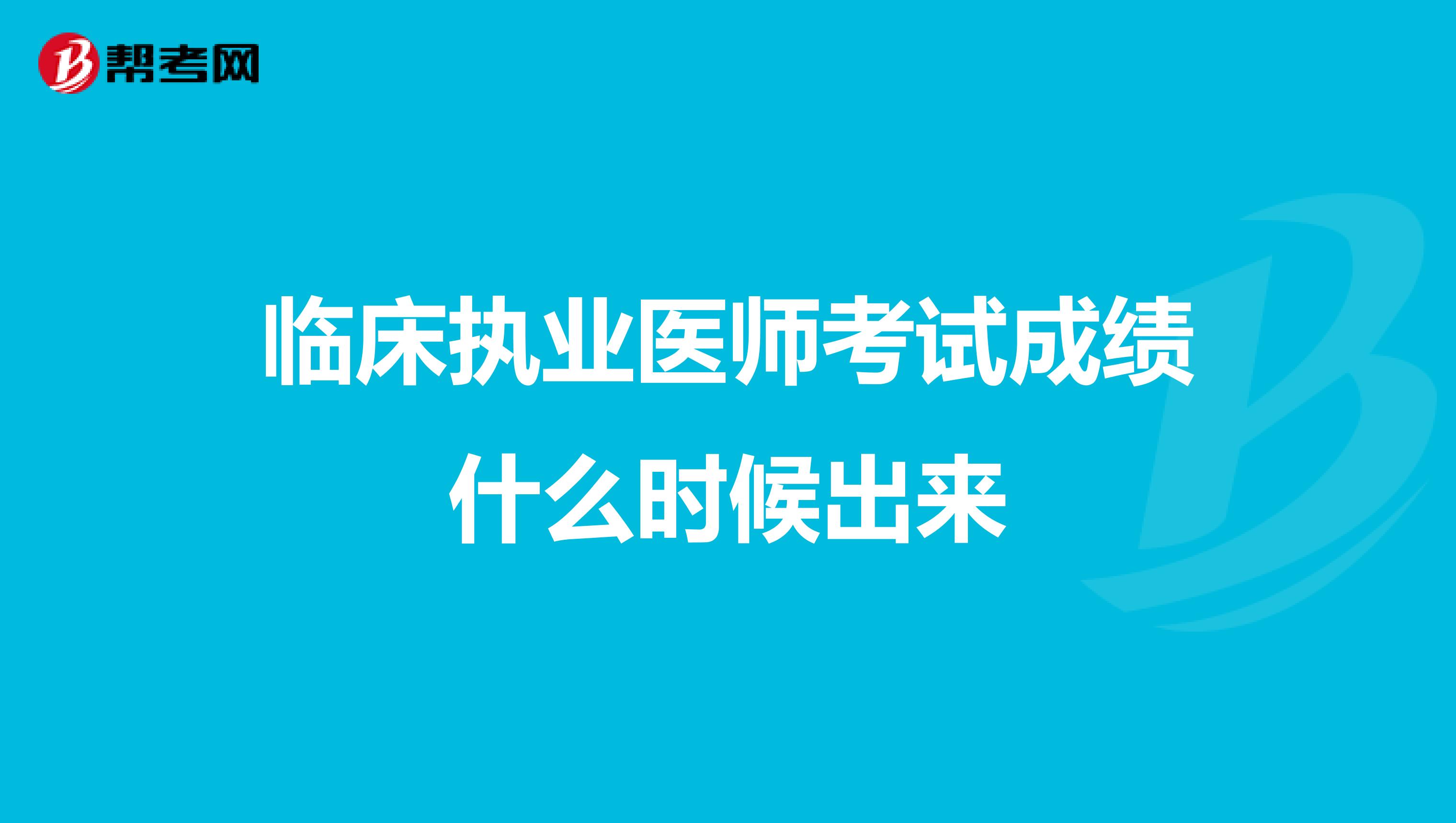 临床执业医师考试成绩什么时候出来