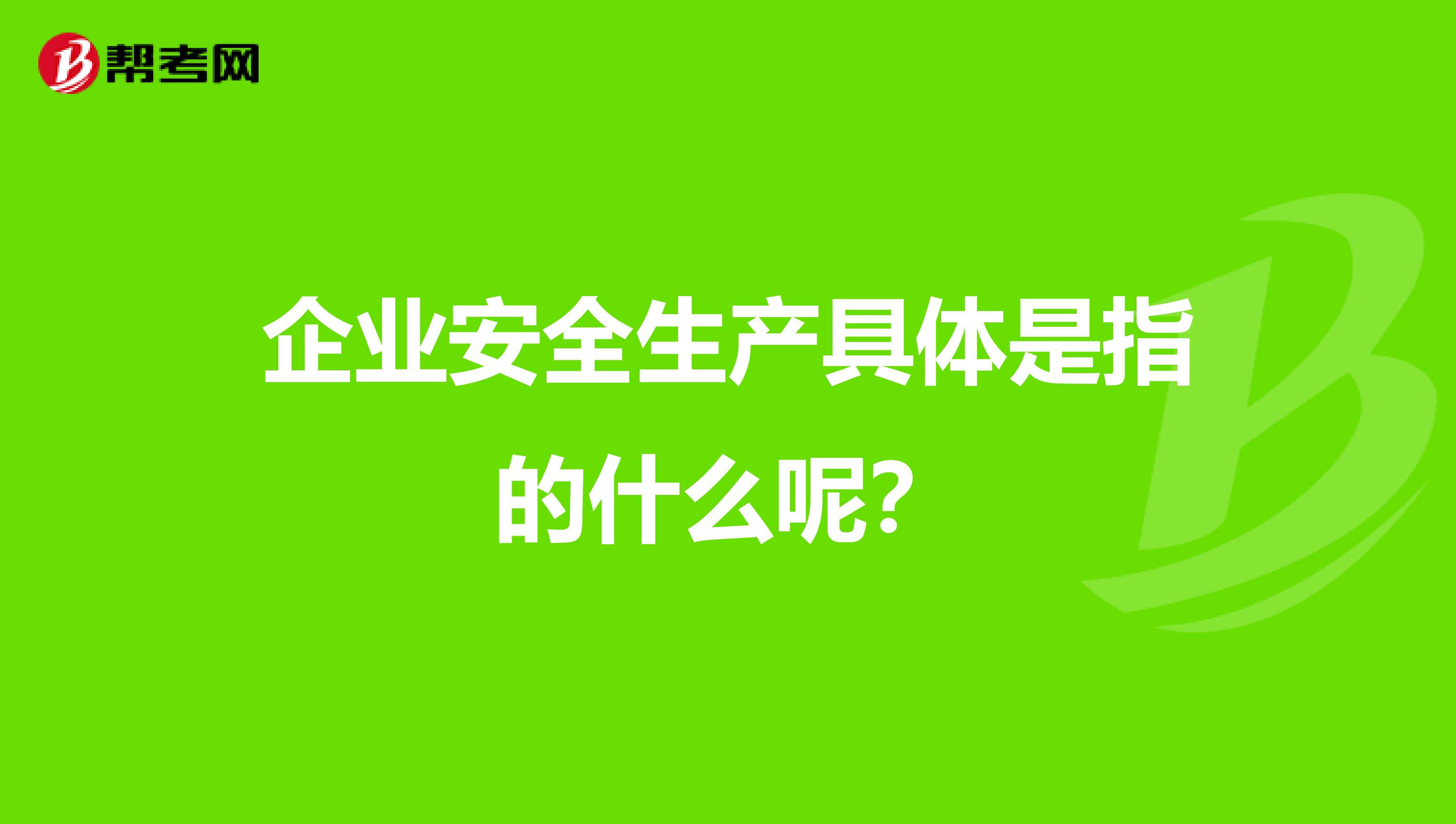 企业安全生产具体是指的什么呢?