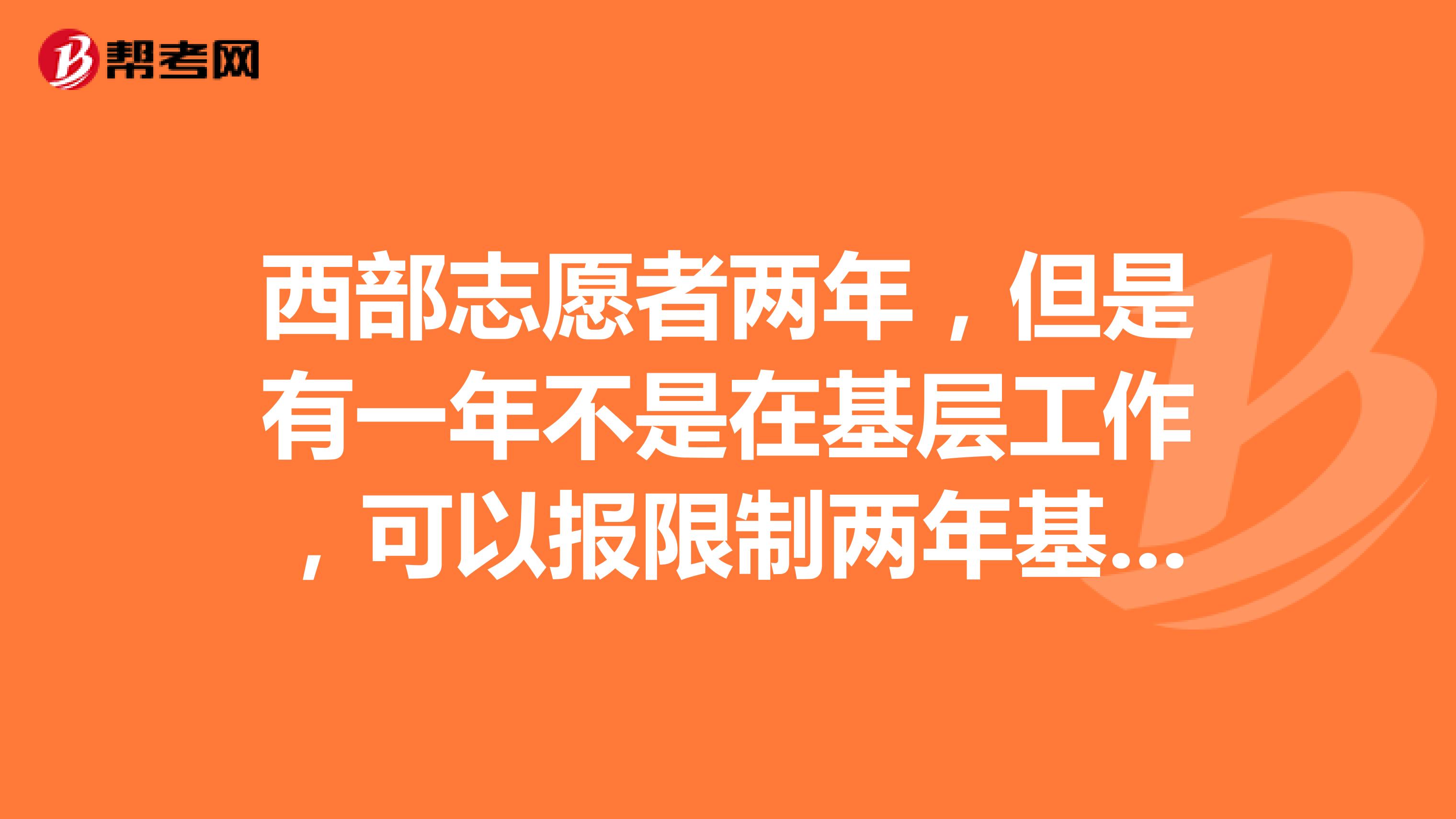 西部志愿者两年,但是有一年不是在基层工作,可以报限制两年基层工作经验的公务员考试吗?
