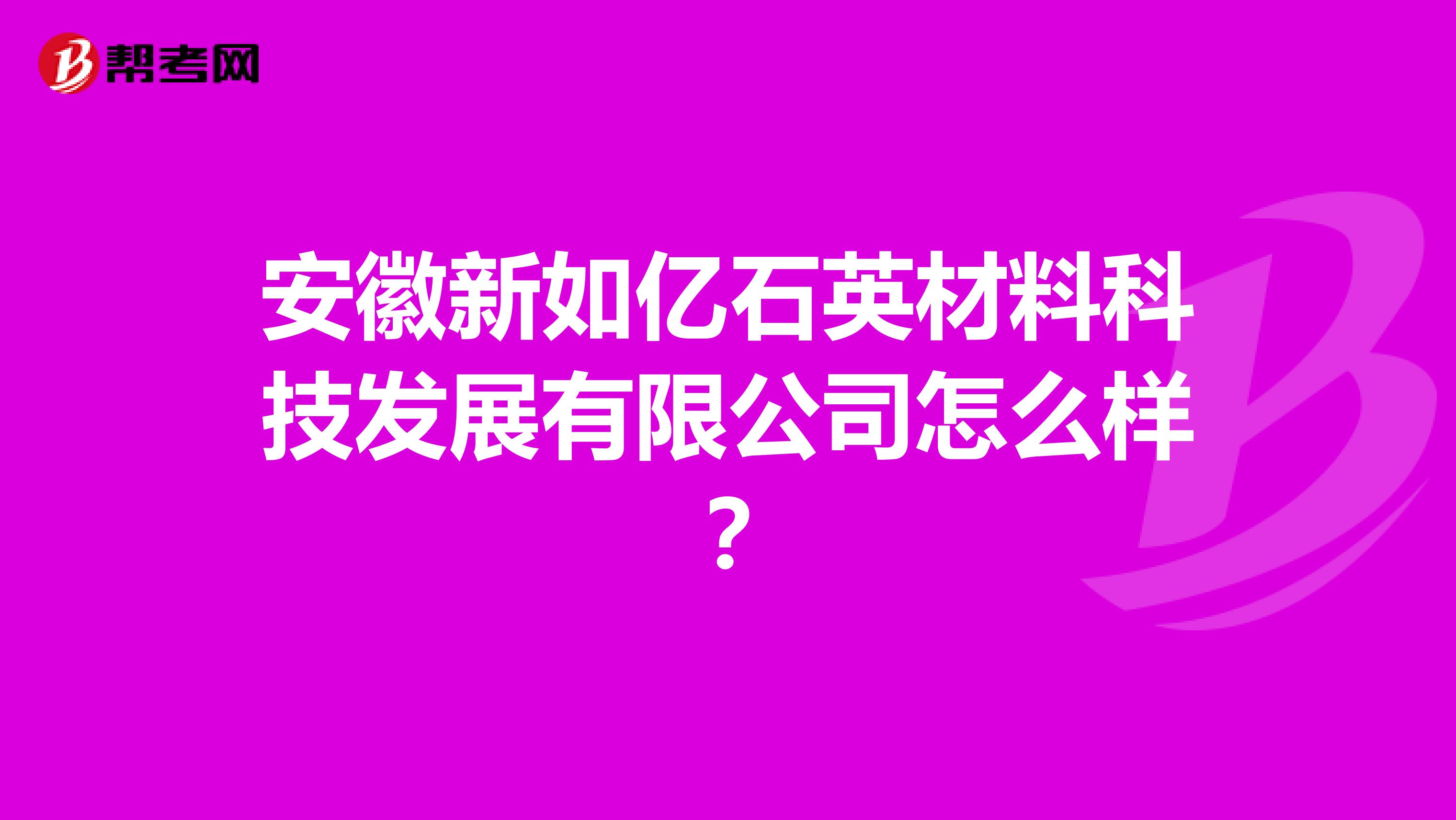 安徽新如亿石英材料科技发展有限公司怎么样?