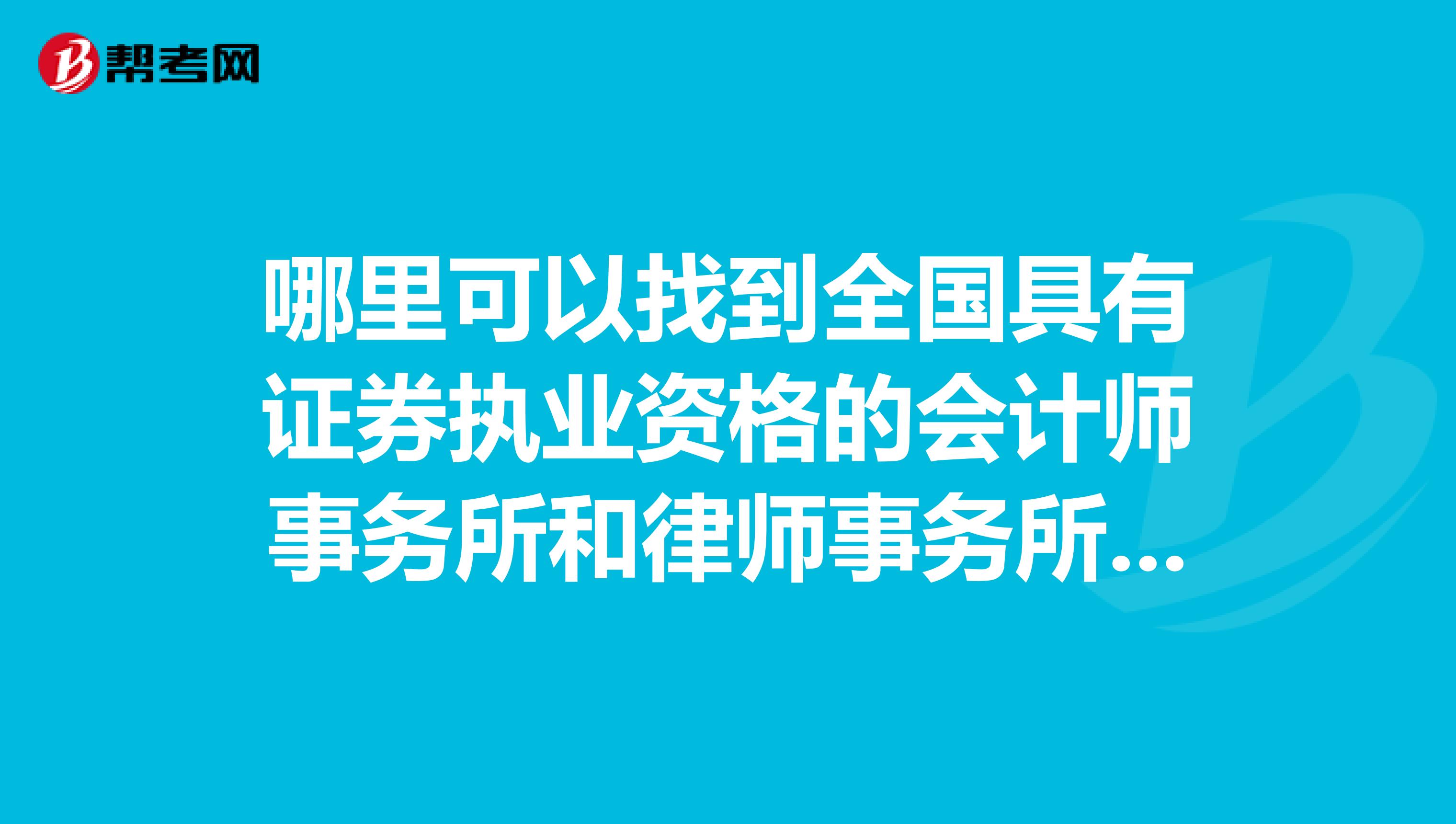 哪里可以找到全国具有证券执业资格的会计师事务所和律师事务所,谢谢