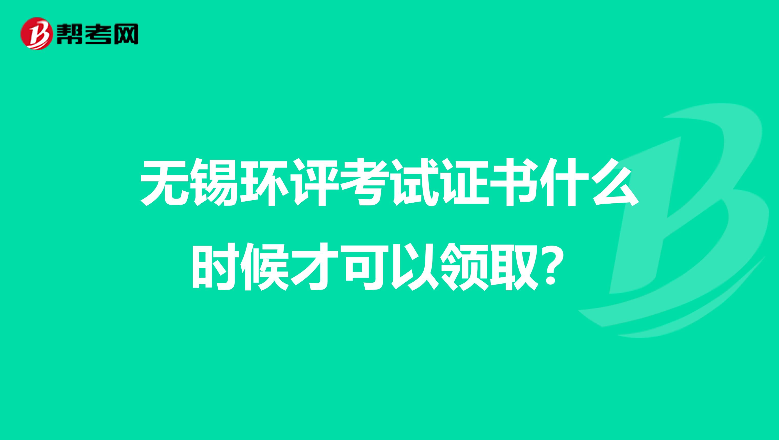 无锡环评考试证书什么时候才可以领取?