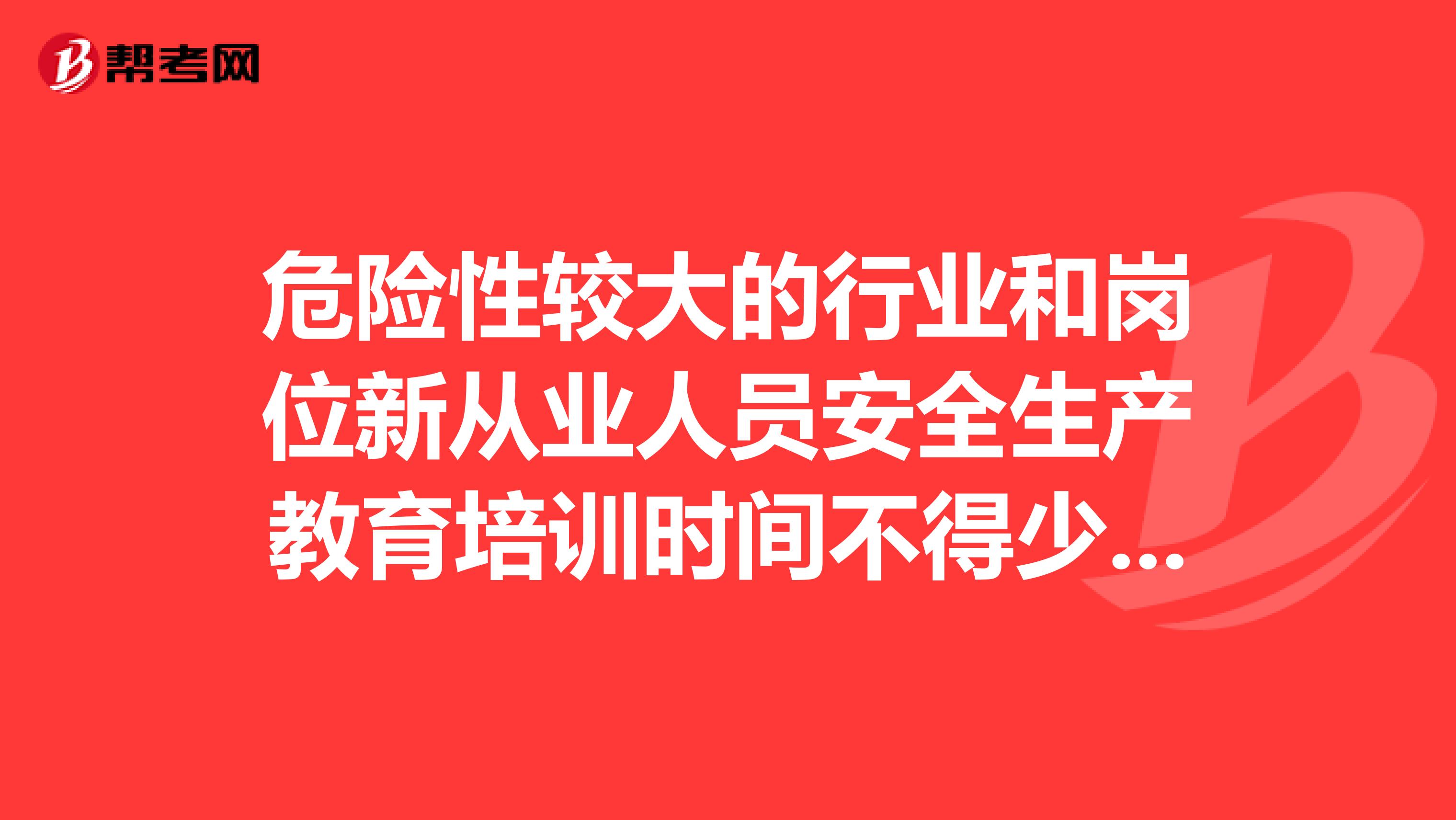 危险性较大的行业和岗位新从业人员安全生产教育培训时间不得少于多少学时?