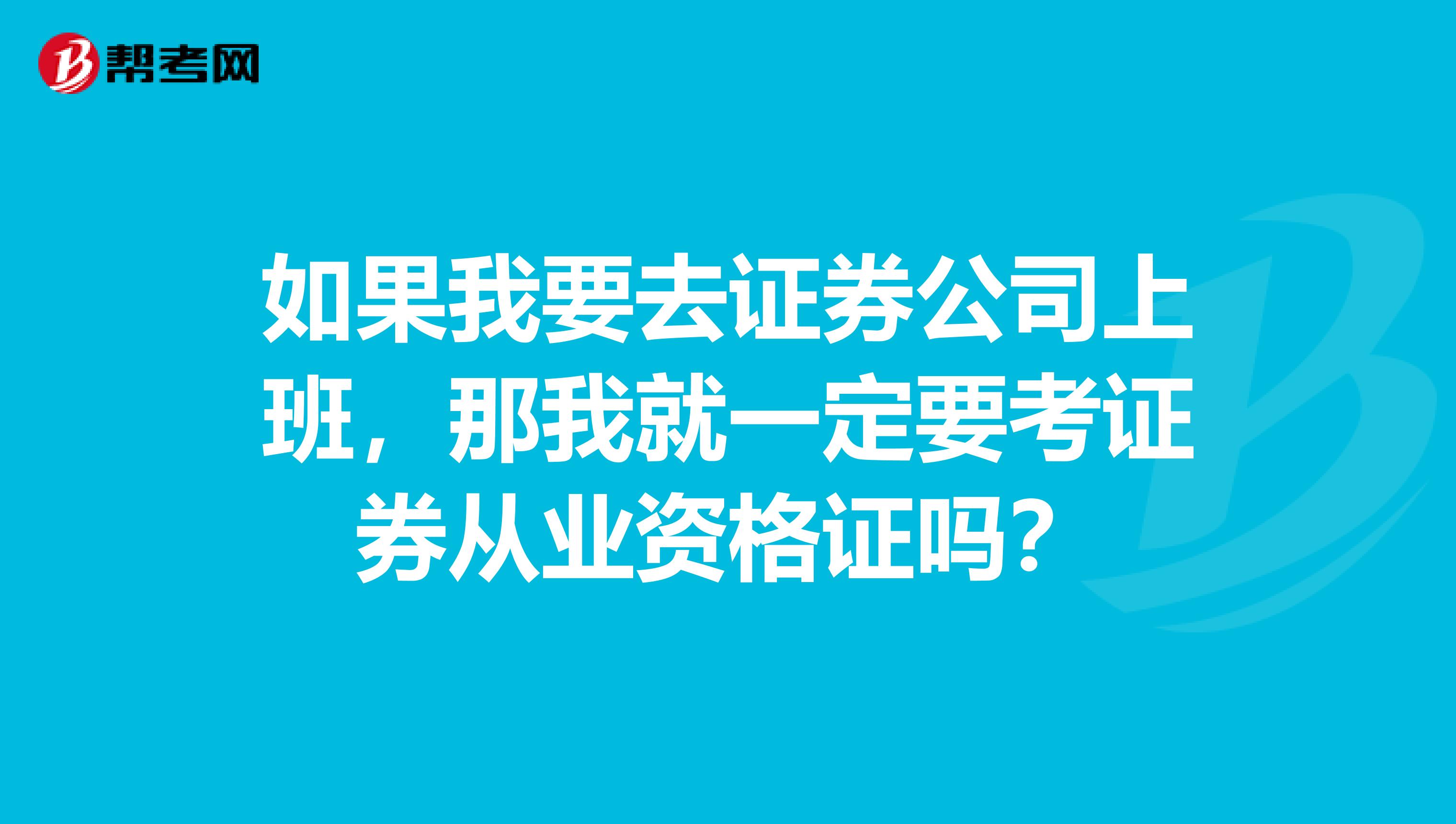如果我要去证券公司上班,那我就一定要考证券从业资格证吗?