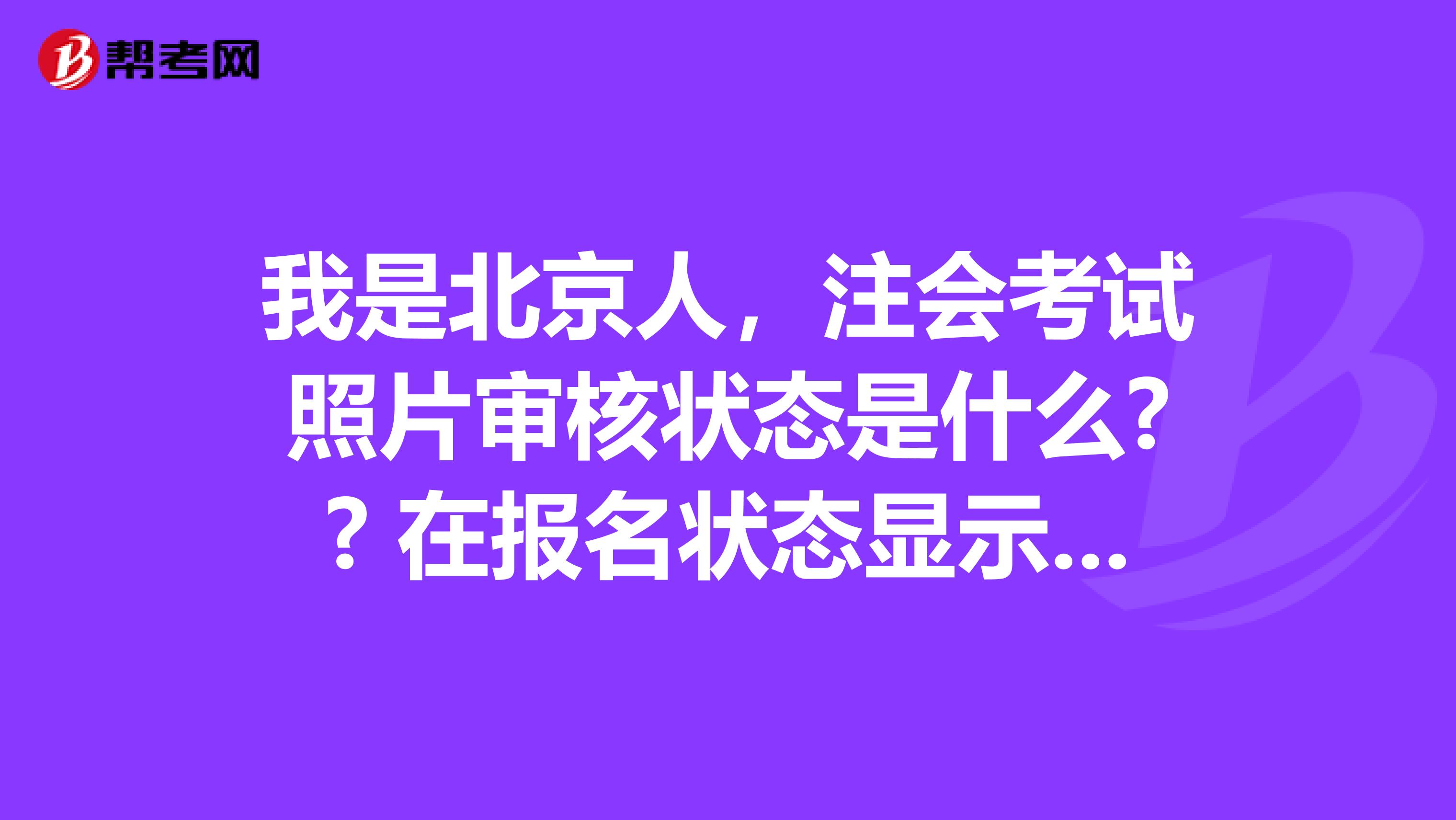 我是北京人,注会考试照片审核状态是什么?? 在报名状态显示照片已上传,资料未审核? 但是在上传照片显示照片未审核啊