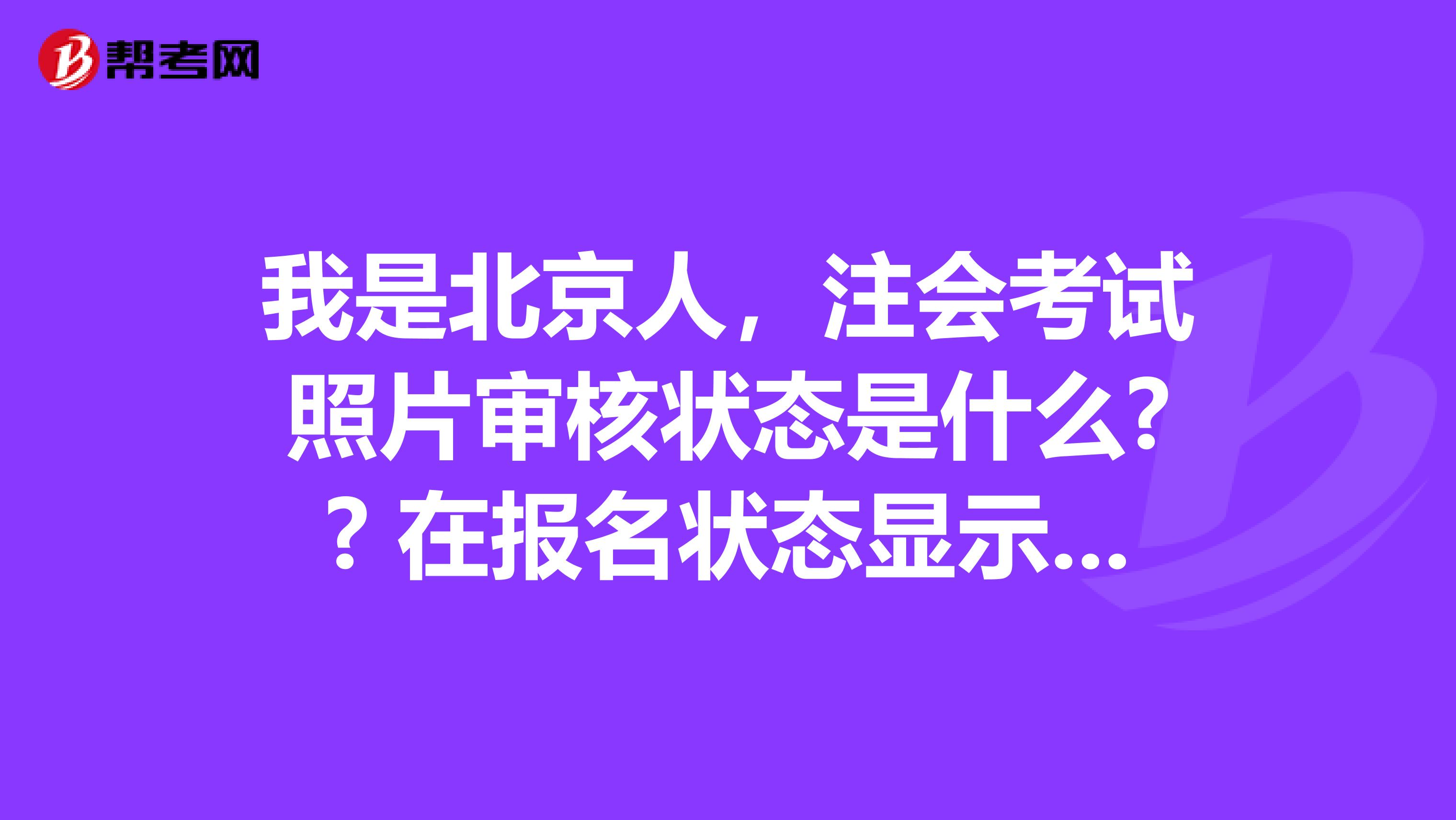 我是北京人，注会考试照片审核状态是什么?? 在报名状态显示照片已上传，资料未审核？ 但是在上传照片显示照片未审核啊