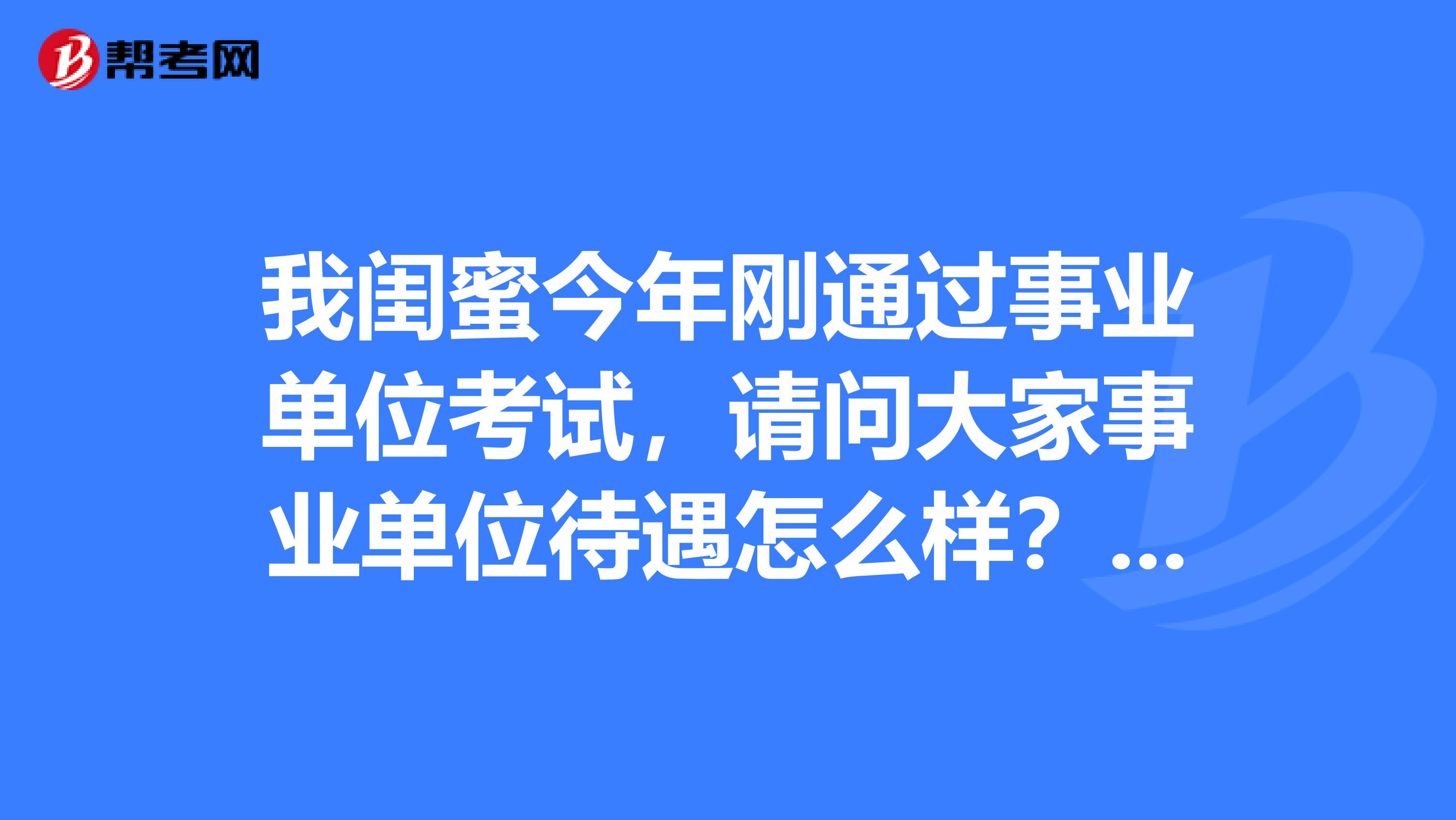 我闺蜜今年刚通过事业单位考试，请问大家事业单位待遇怎么样？工资是怎么构成的？