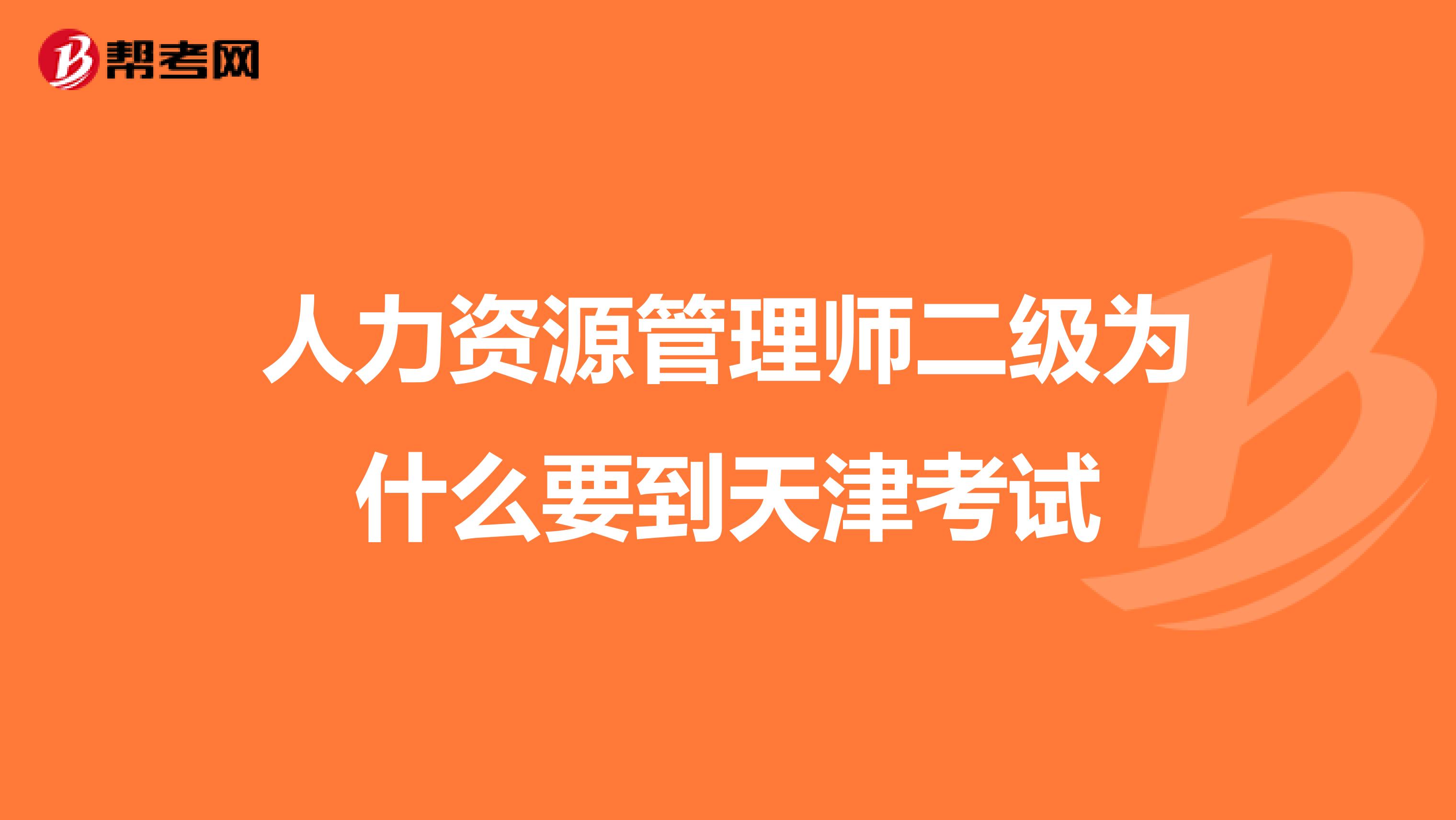 人力资源管理师二级为什么要到天津考试