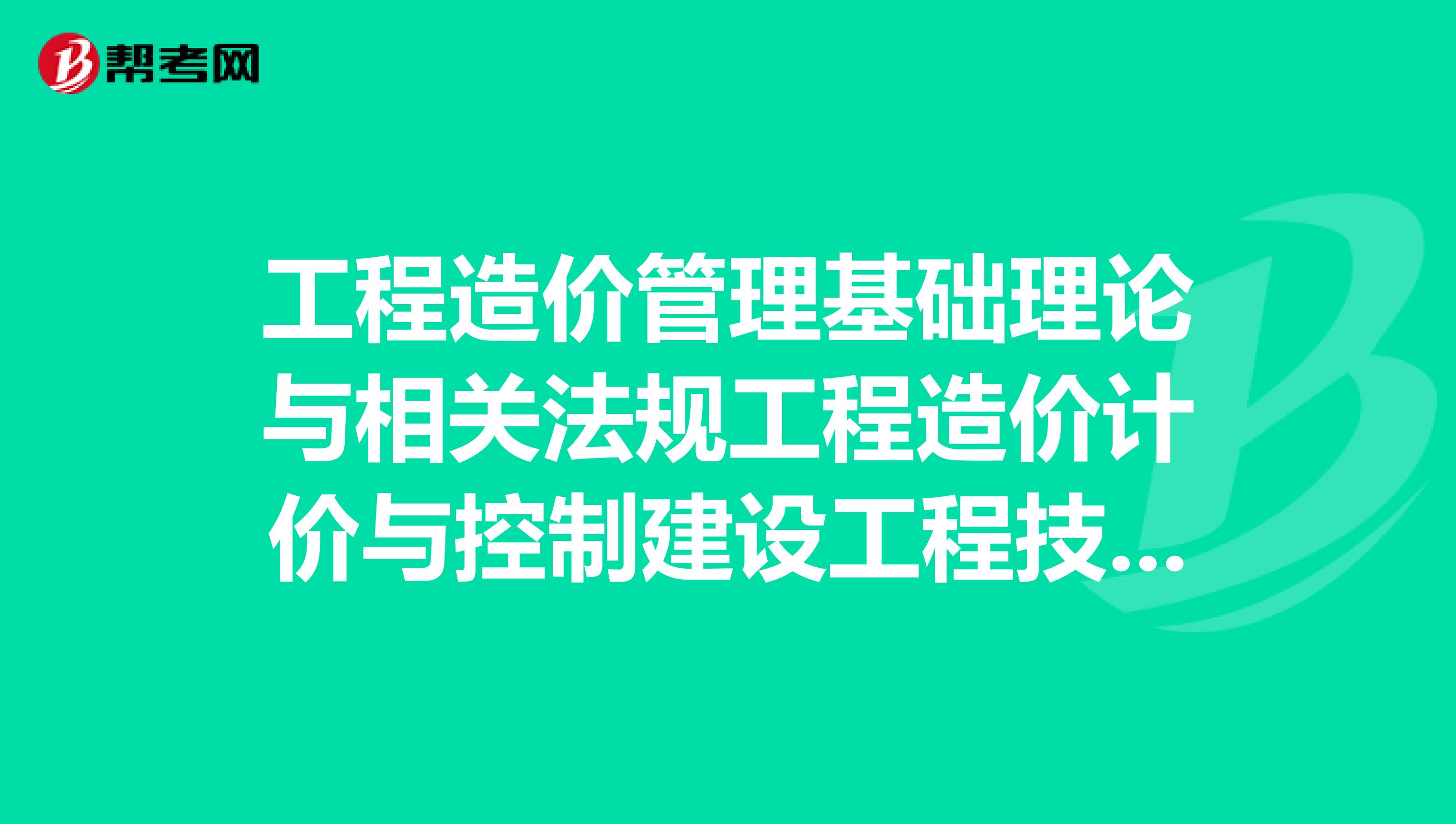 工程造价管理基础理论与相关法规工程造价计价与控制建设工程技术与计量土建工程或安装工程部分