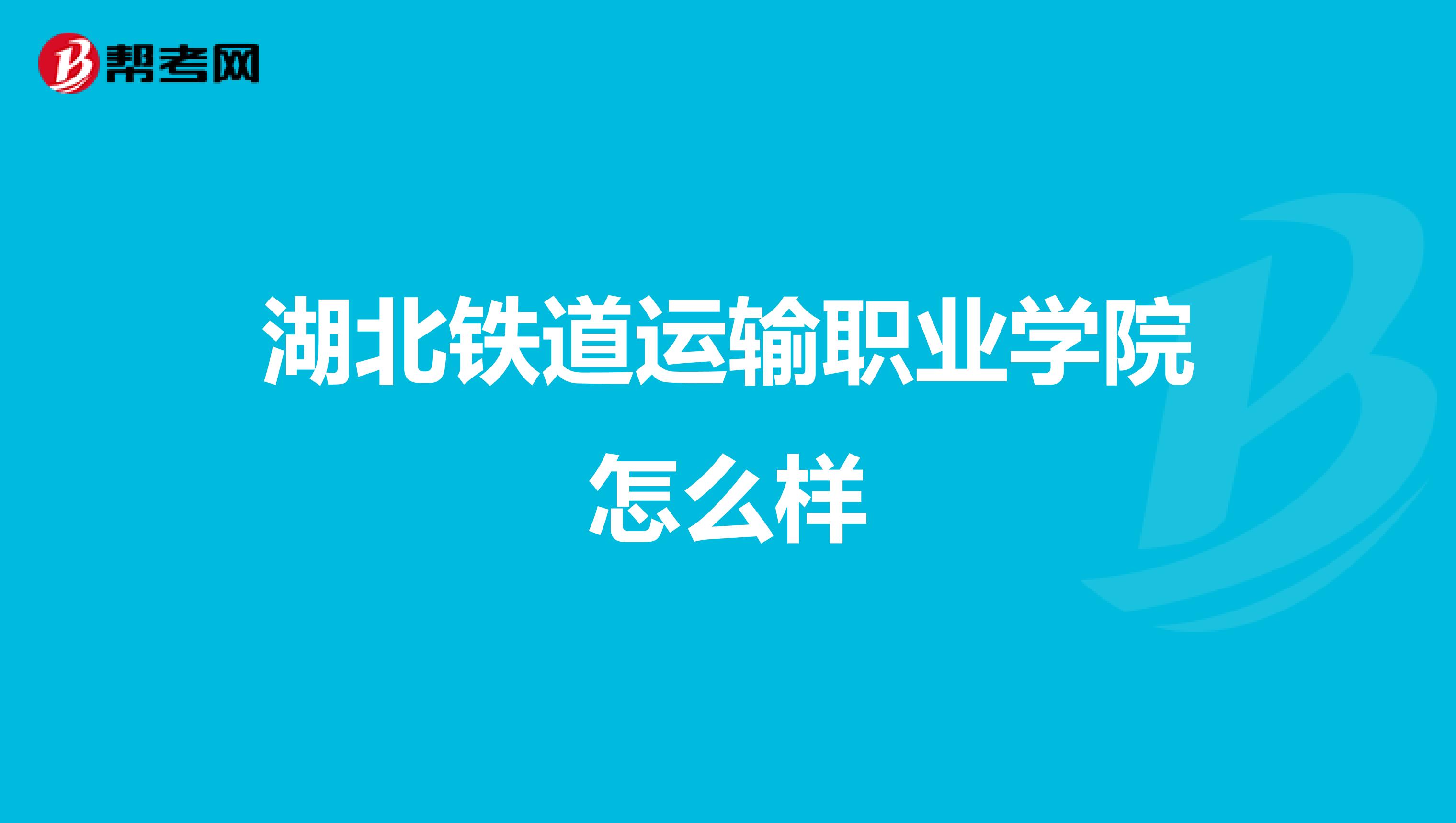 湖北铁道运输职业学院怎么样