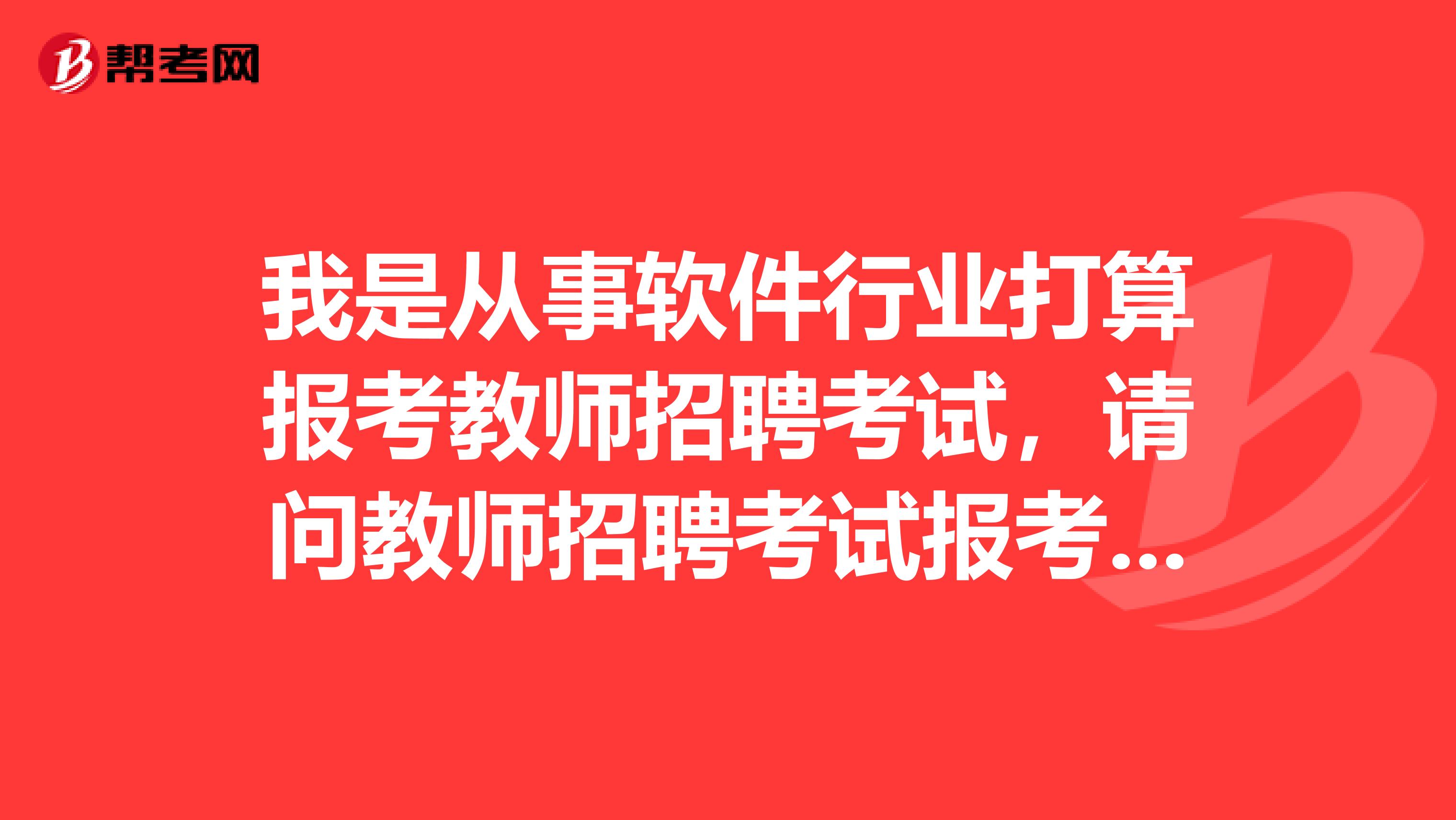 我是从事软件行业打算报考教师招聘考试，请问教师招聘考试报考流程是什么呀？