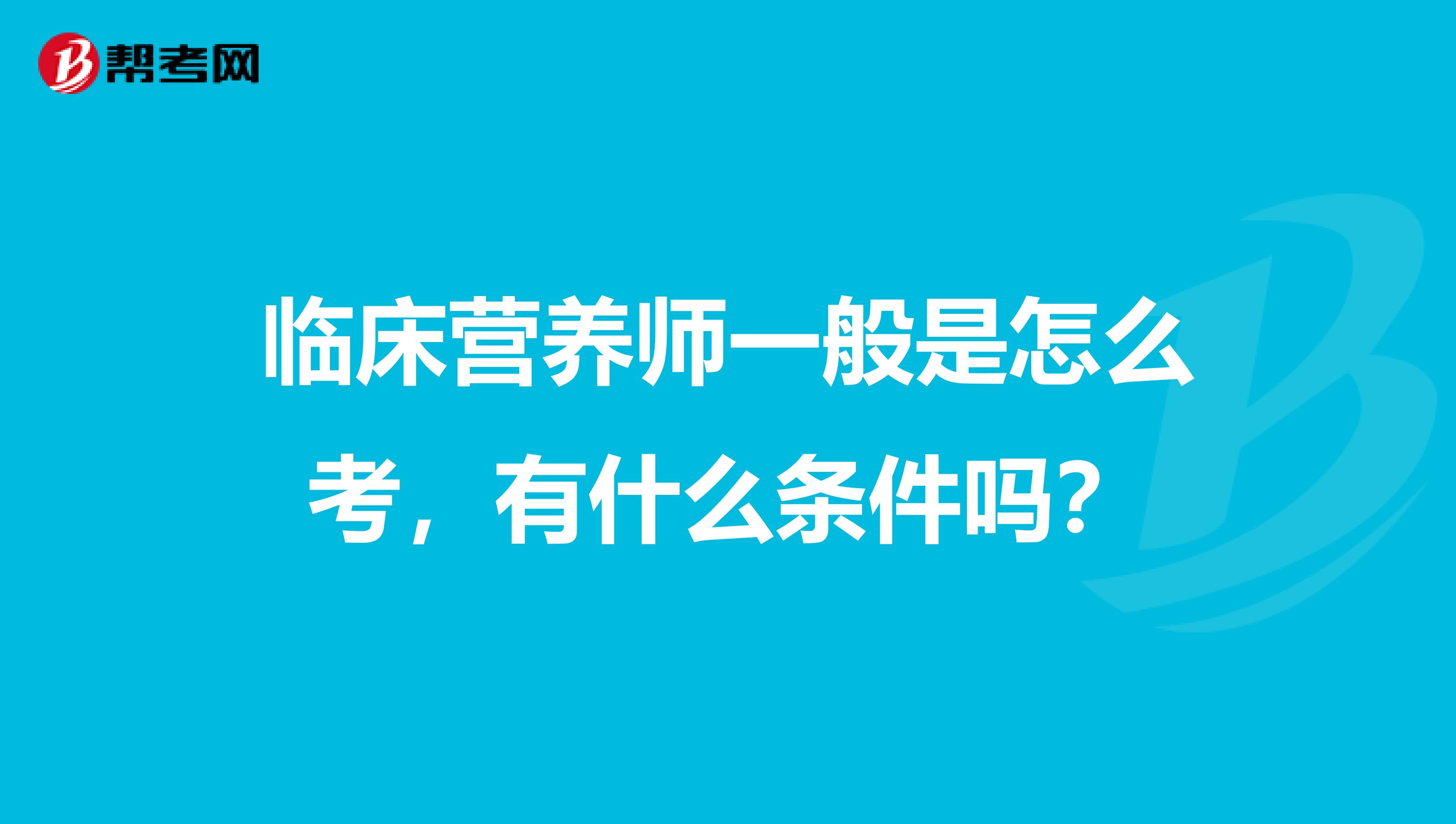 临床营养师一般是怎么考,有什么条件吗?