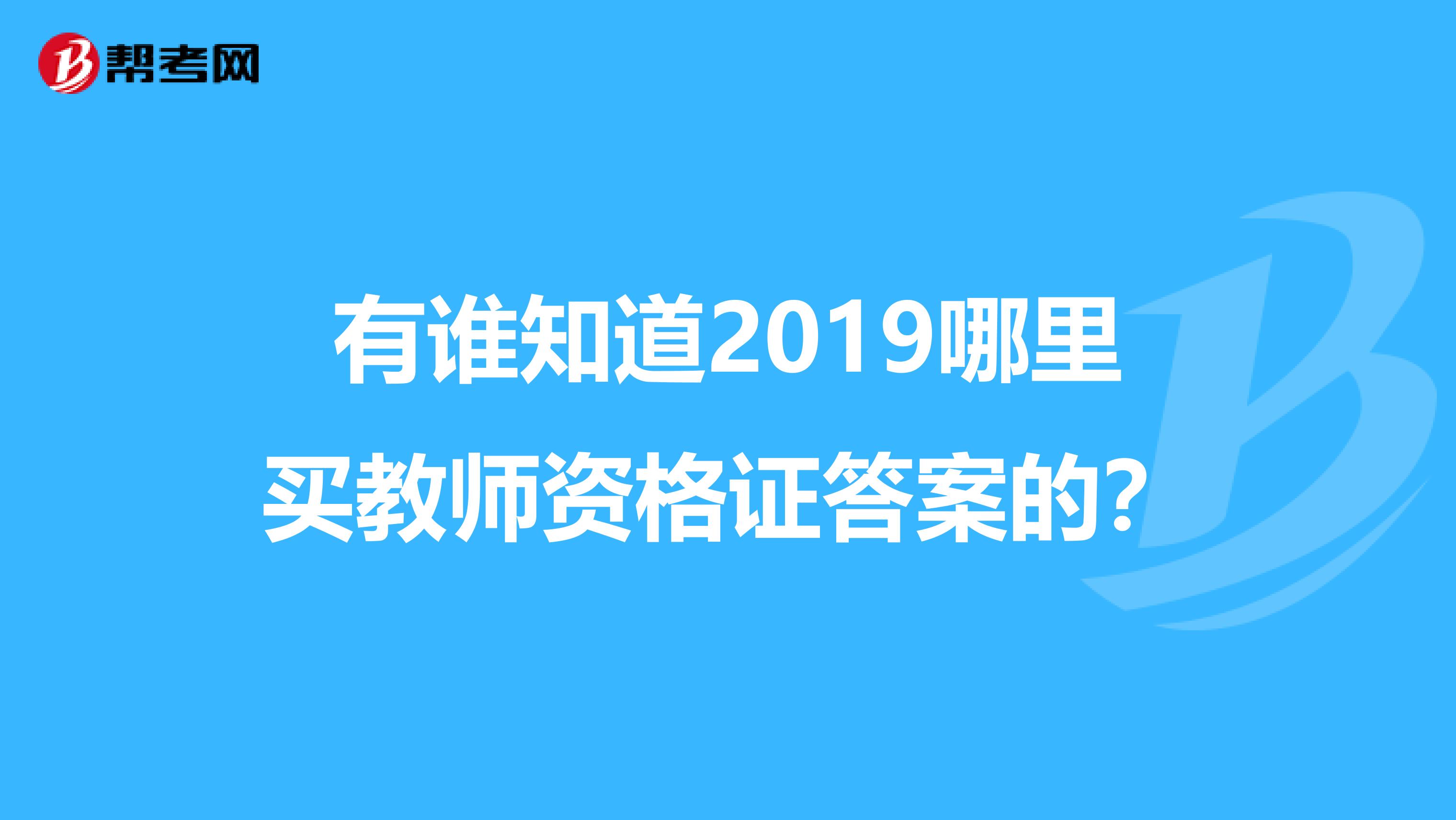 有谁知道2019哪里买教师资格证答案的?