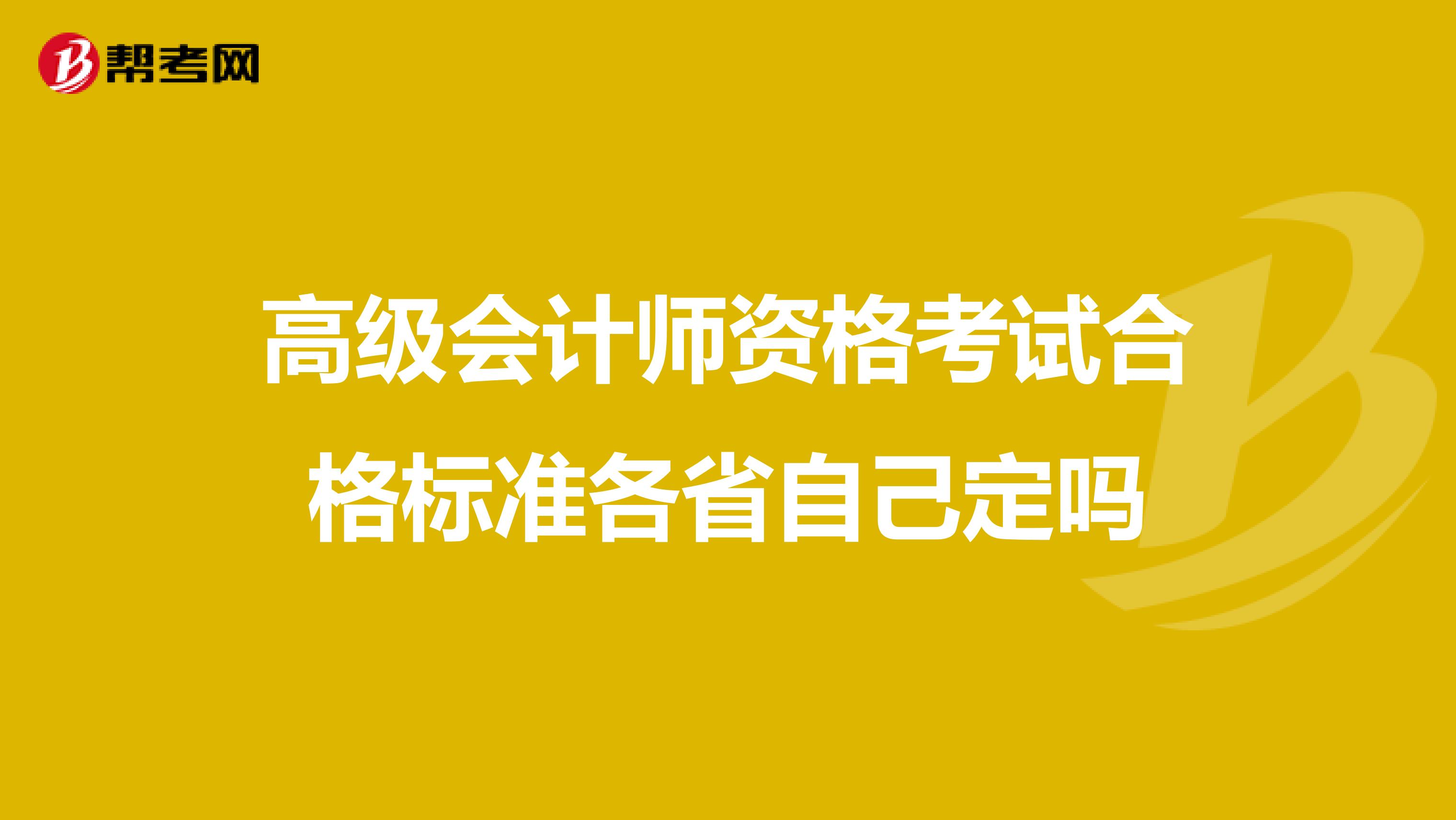 高级会计师资格考试合格标准各省自己定吗