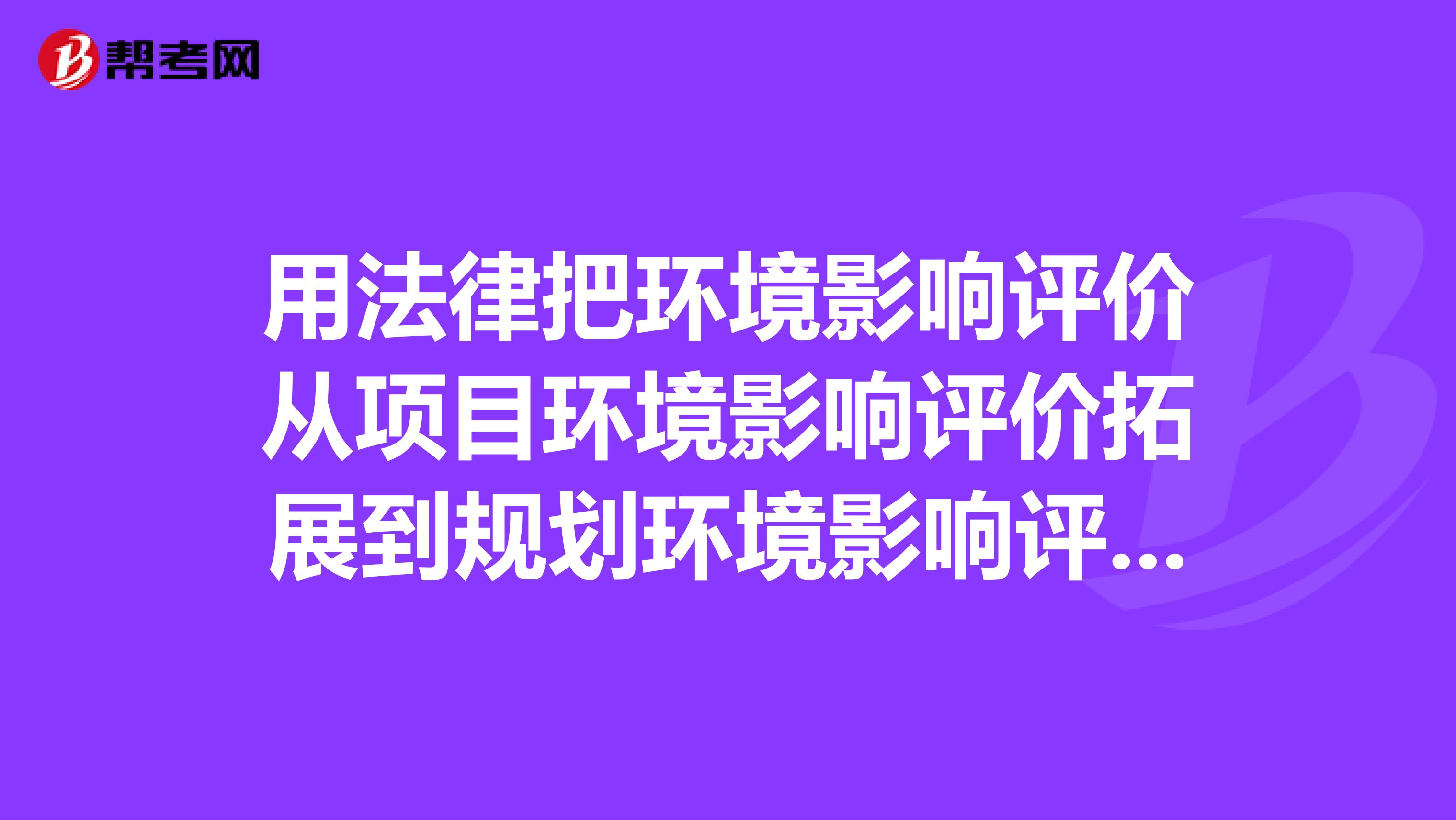 用法律把环境影响评价从项目环境影响评价拓展到规划环境影响评价的时间是。