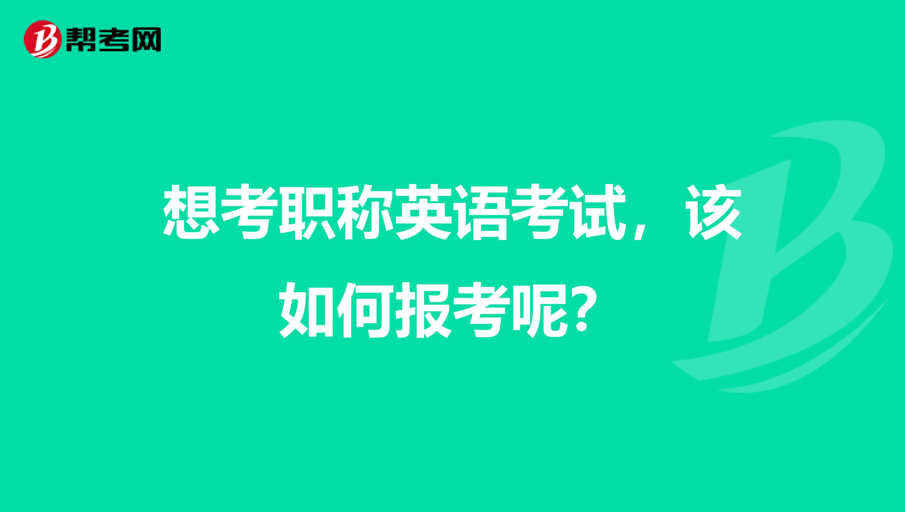 想考职称英语考试，该如何报考呢？