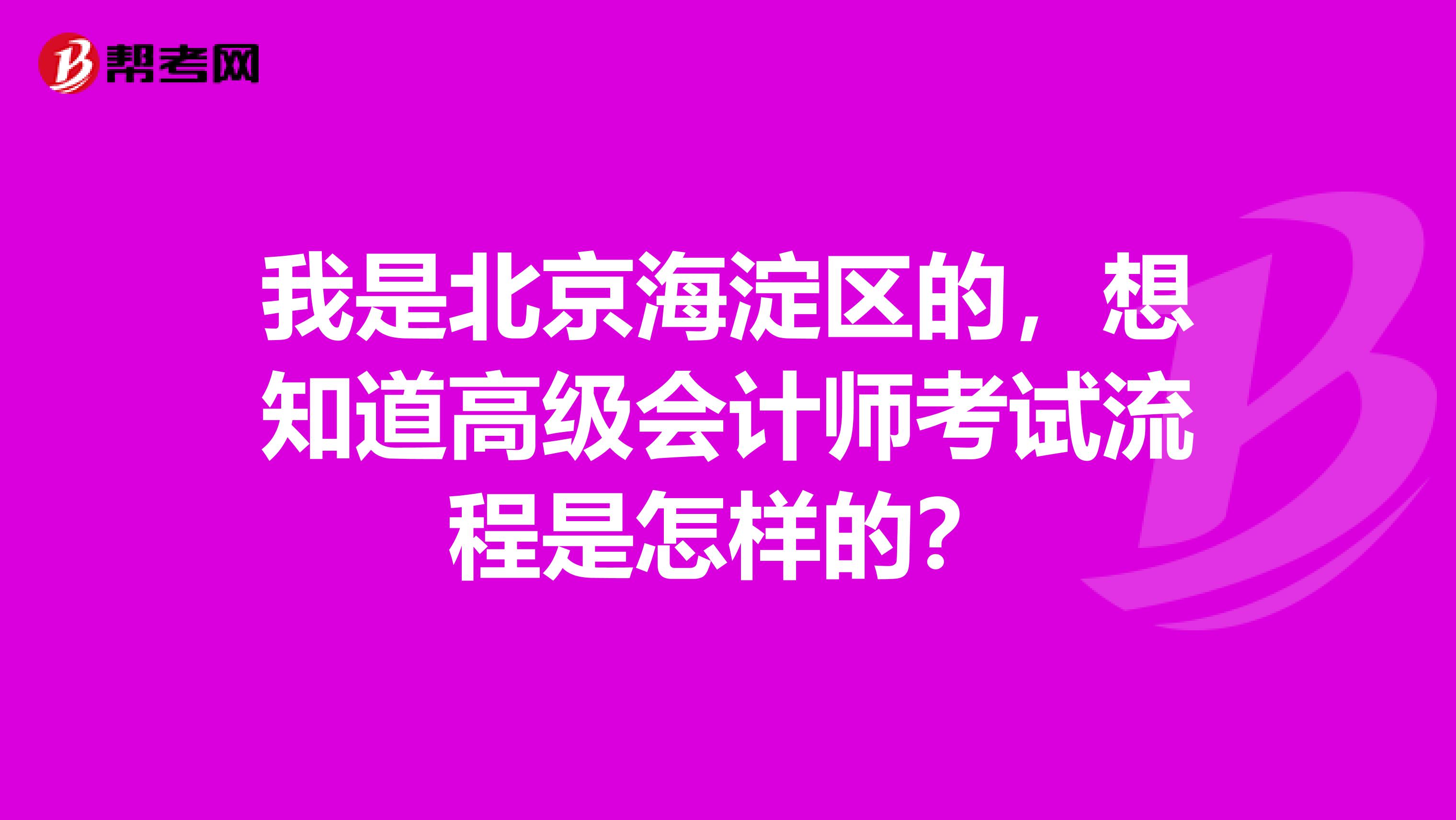 我是北京海淀區(qū)的，想知道高級會計師考試流程是怎樣的？