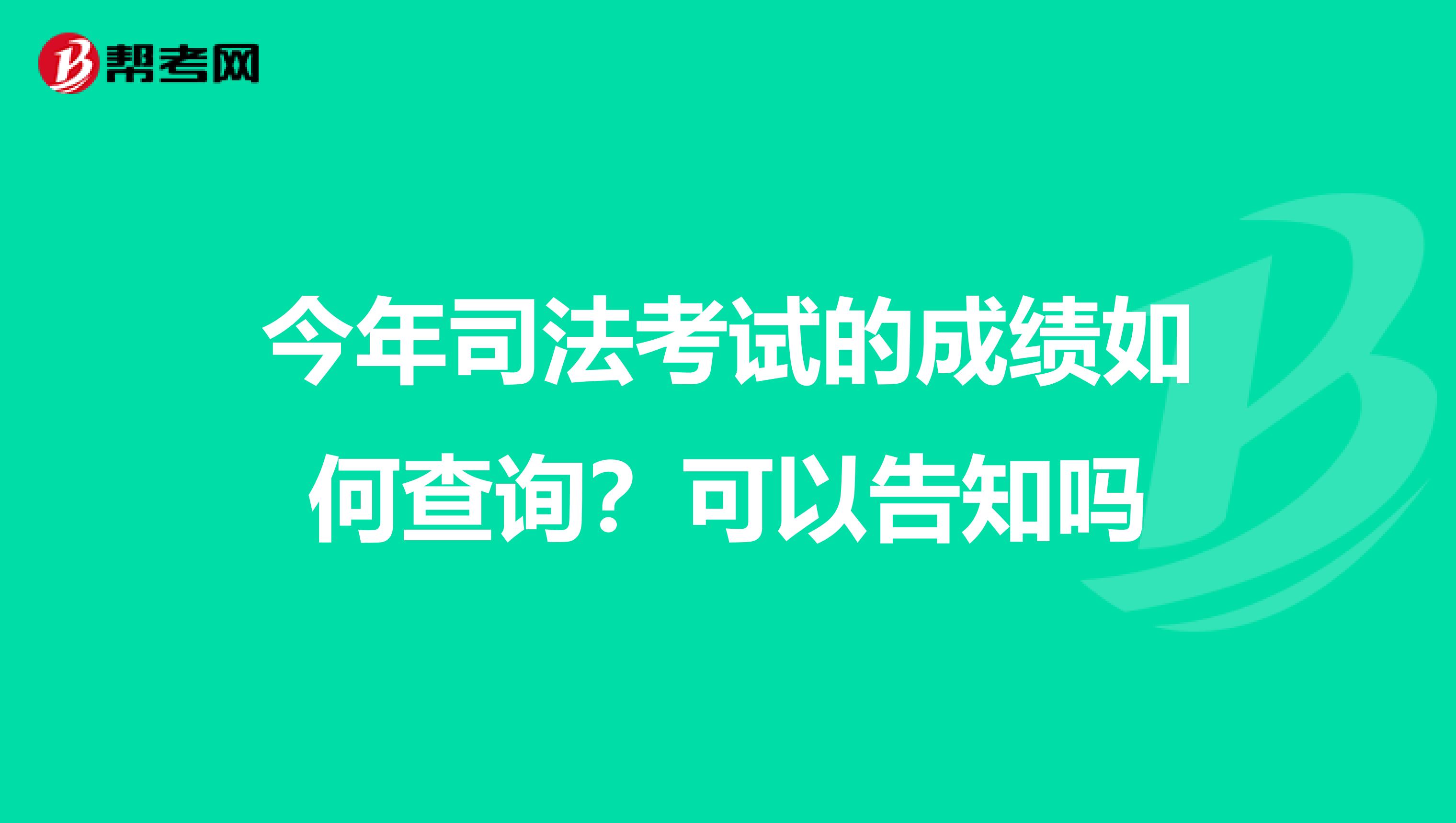 今年司法考试的成绩如何查询？可以告知吗